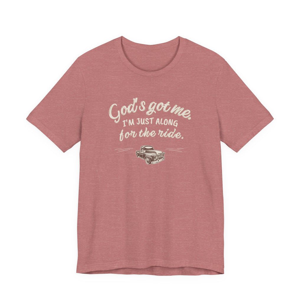 God’s Got Me, I’m Just Along for the Ride Tee