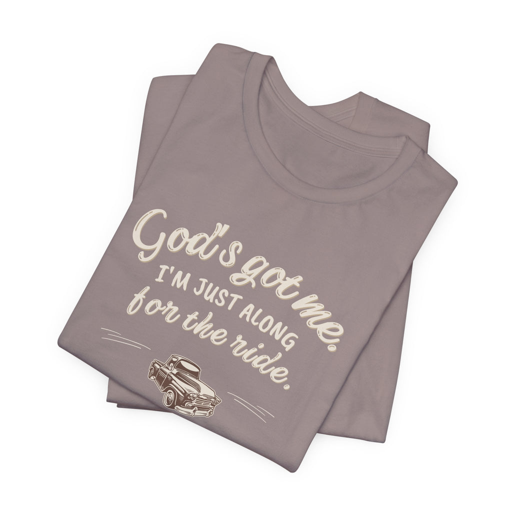 God’s Got Me, I’m Just Along for the Ride Tee