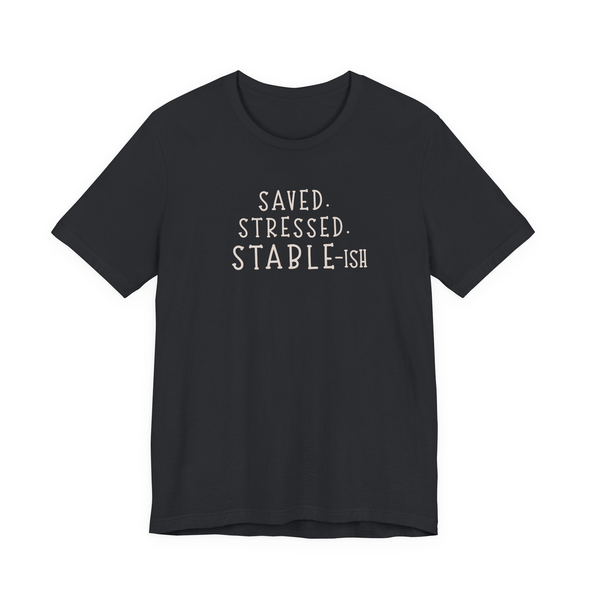 Saved Stressed Stable-ish Shirt