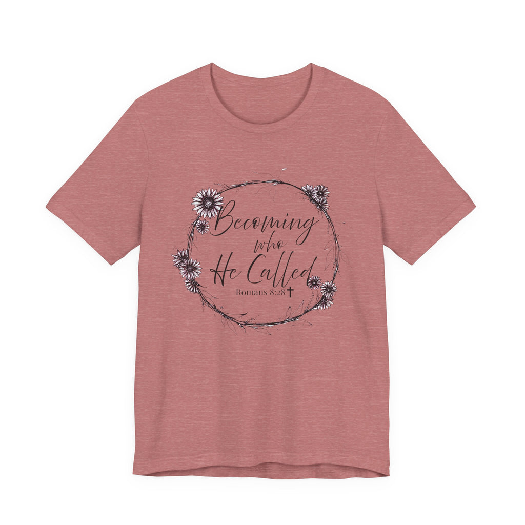 Becoming Who He Called Me To Be Shirt | Romans 8:28