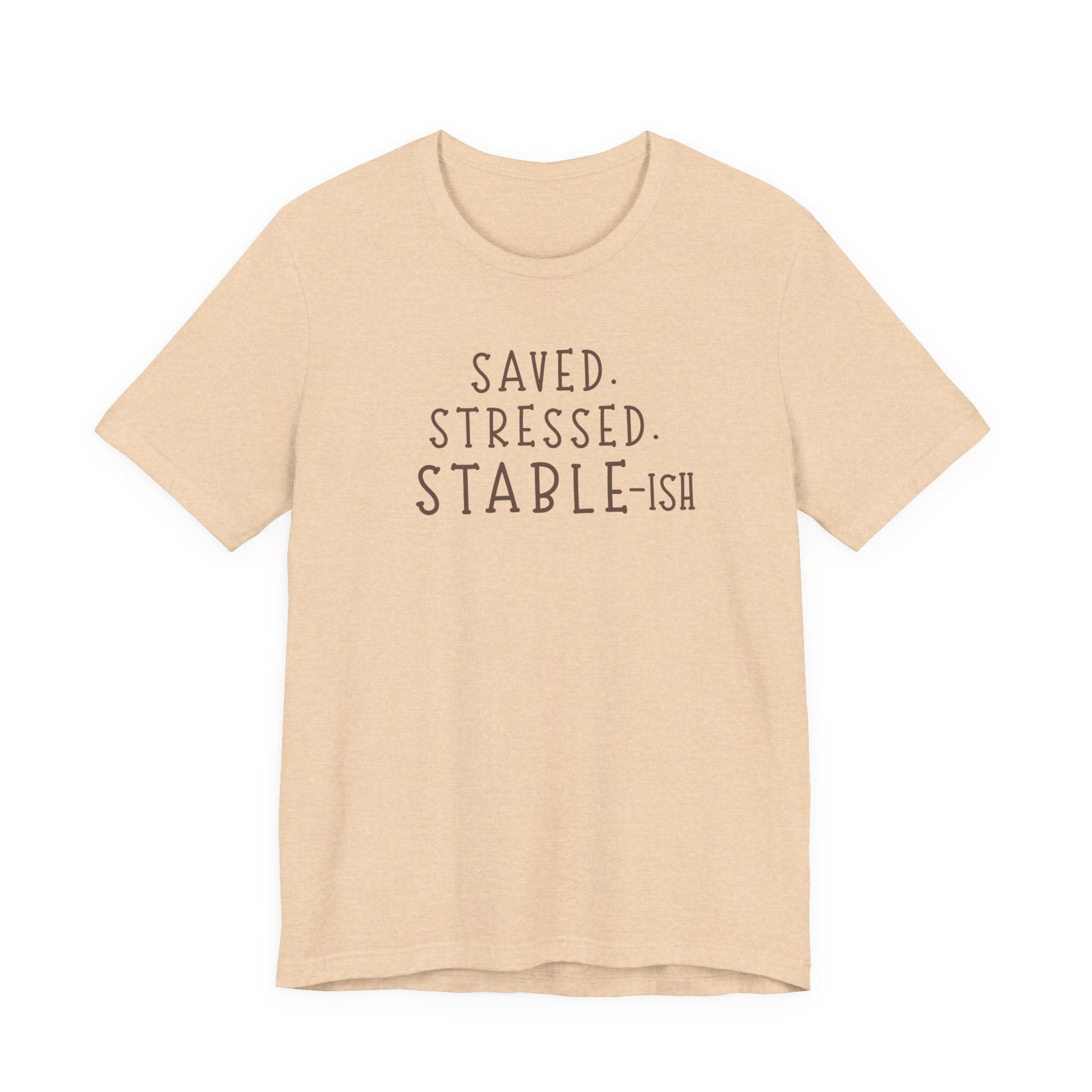 Saved Stressed Stable-ish Shirt