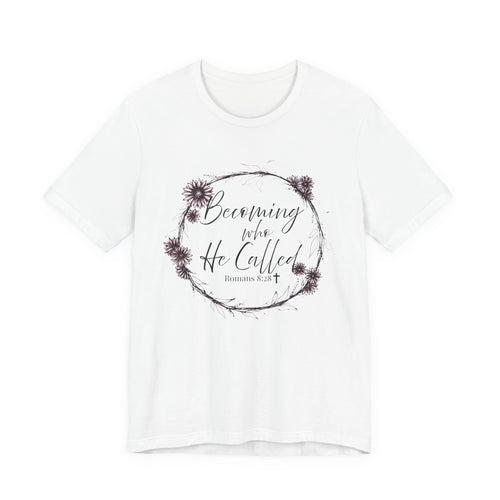 Becoming Who He Called Me To Be Shirt | Romans 8:28
