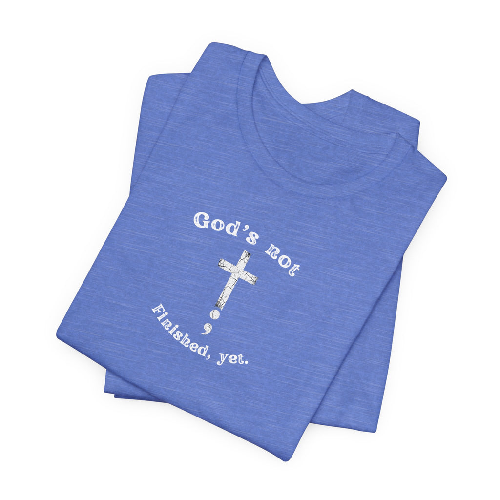 God's Not Finished Yet T-Shirt — Inspirational Christian Faith Tee with Cross