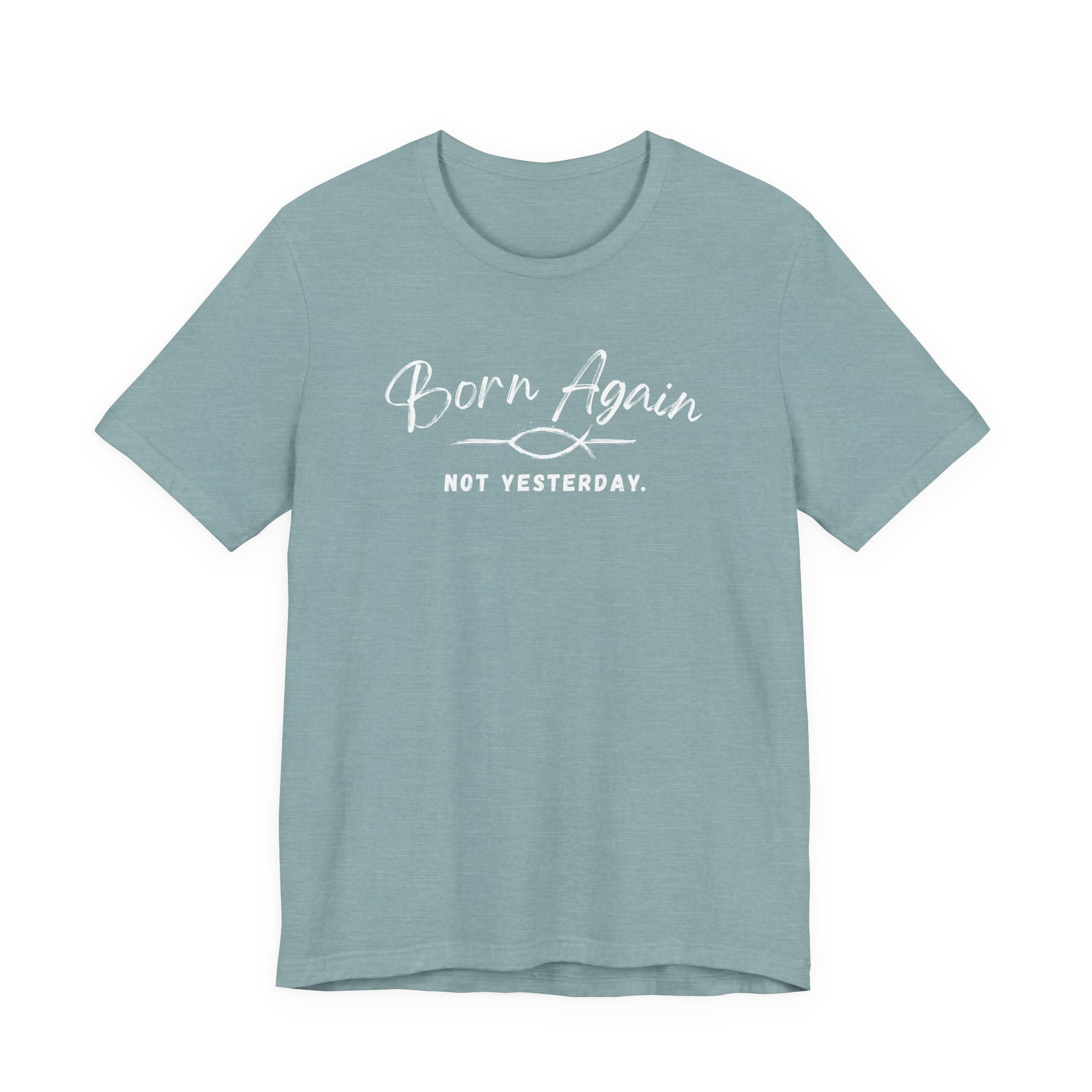 Born Again Not Yesterday T-Shirt — Inspirational Christian Faith Tee