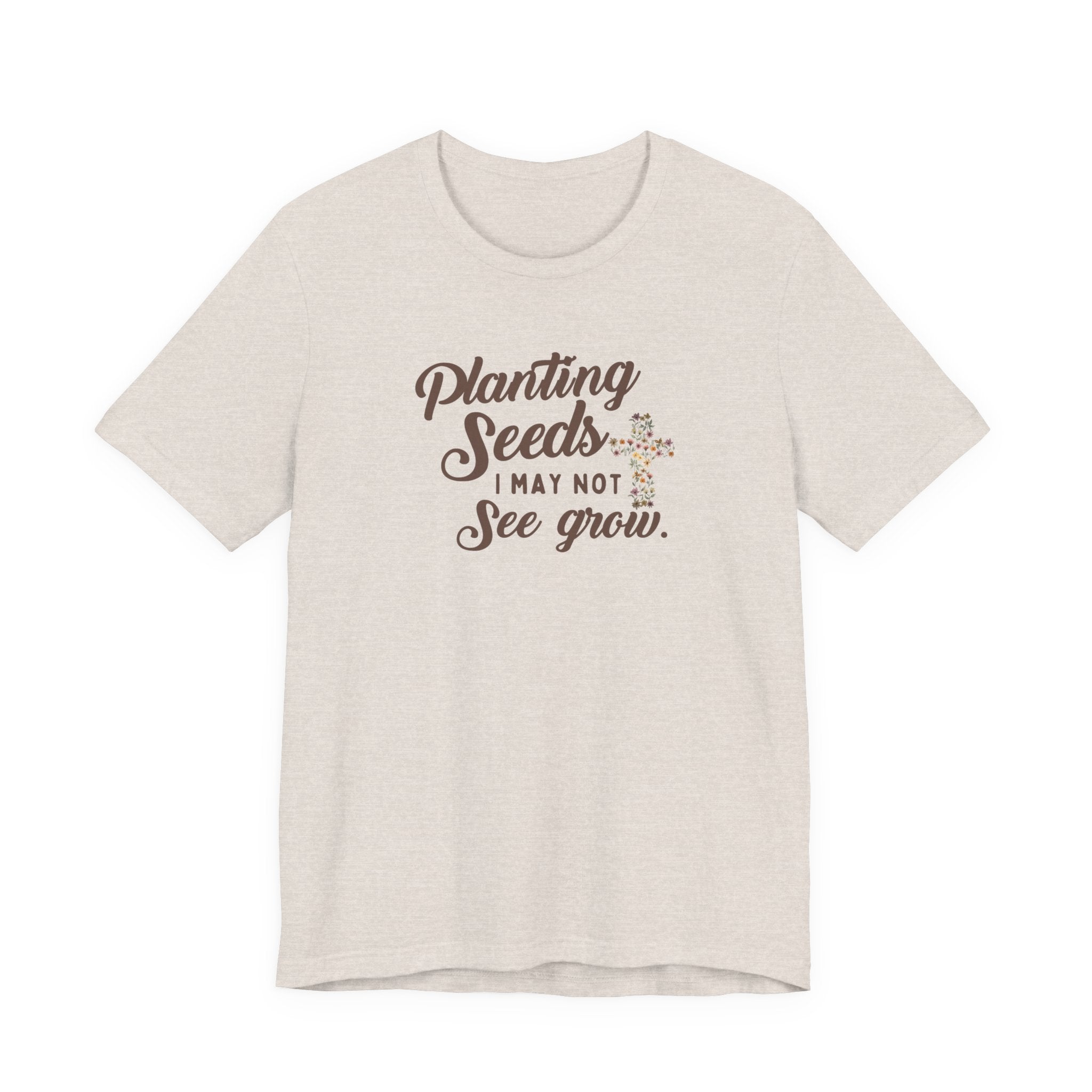 Planting Seeds I May Not See Grow Tee
