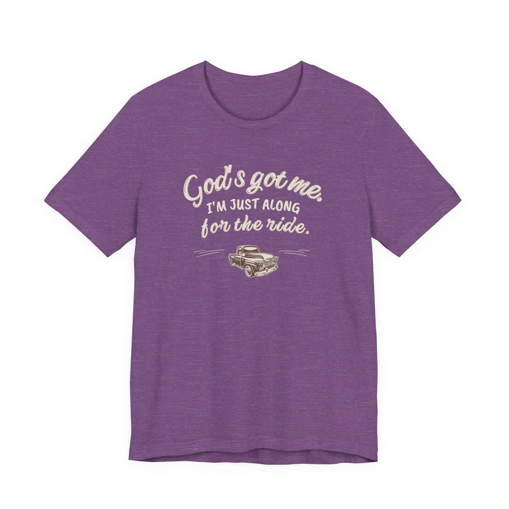 God’s Got Me, I’m Just Along for the Ride Tee