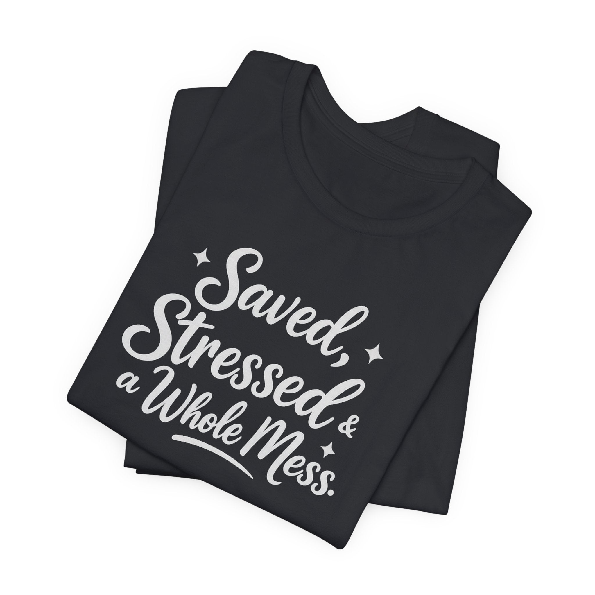 Saved, Stressed & a Whole Mess Tee | Faith + Real Life Graphic Shirt