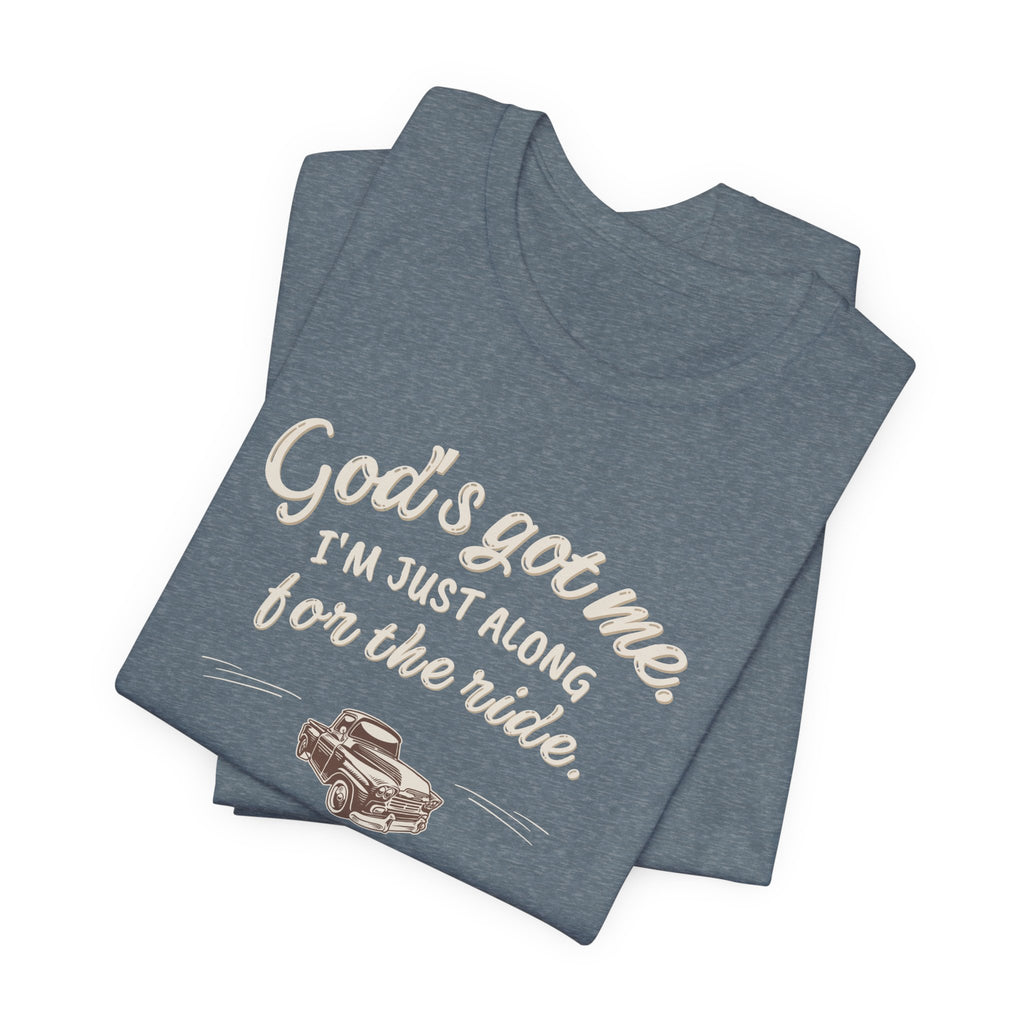 God’s Got Me, I’m Just Along for the Ride Tee