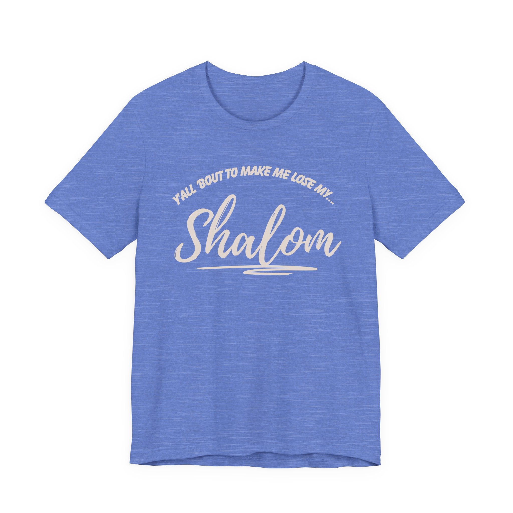 Y’all ‘Bout to Make Me Lose My Shalom Shirt