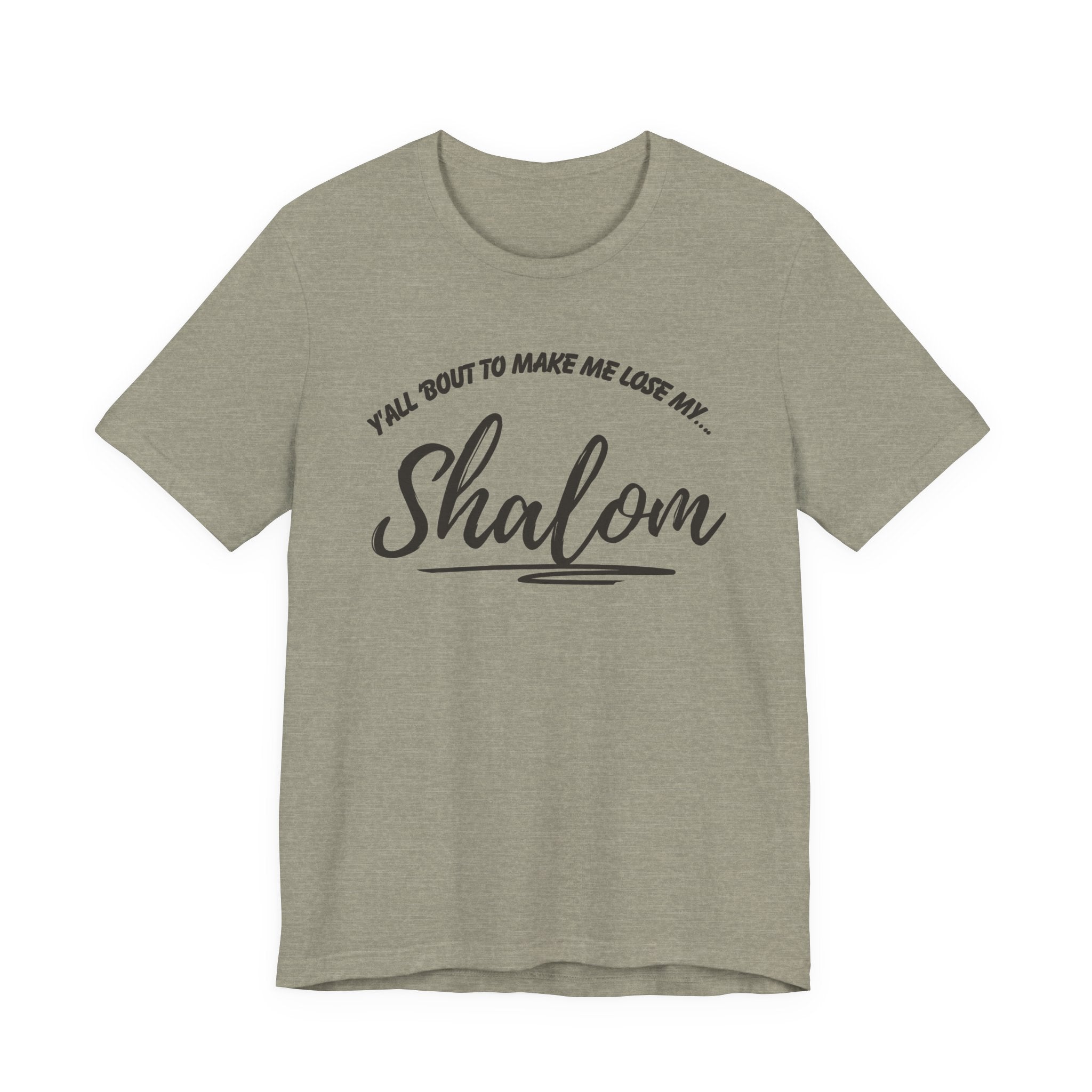 Y’all ‘Bout to Make Me Lose My Shalom Shirt