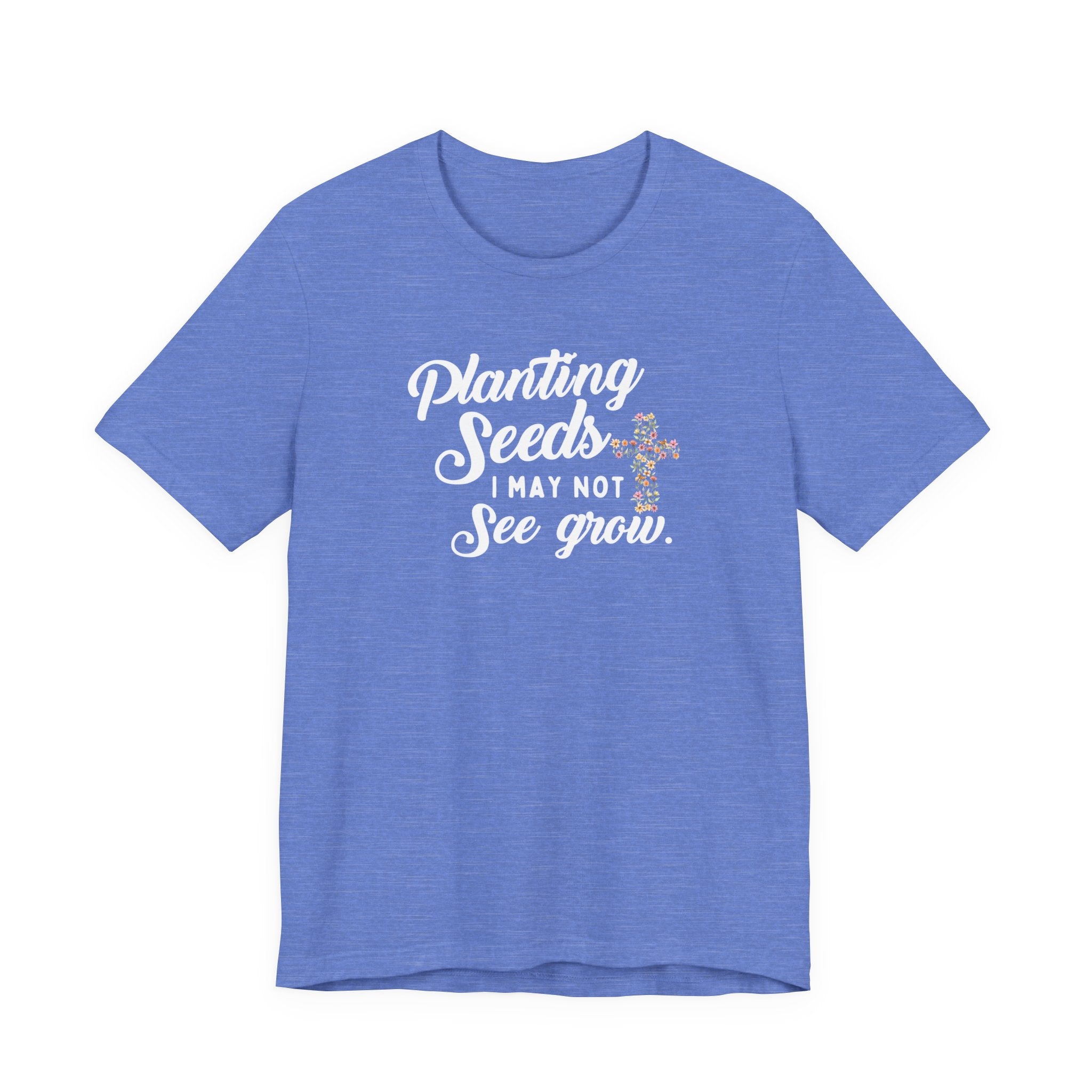 Planting Seeds I May Not See Grow Tee