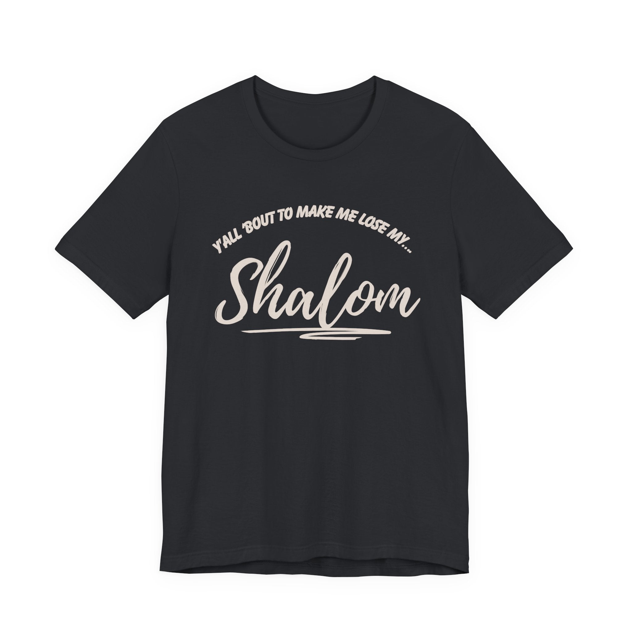 Y’all ‘Bout to Make Me Lose My Shalom Shirt
