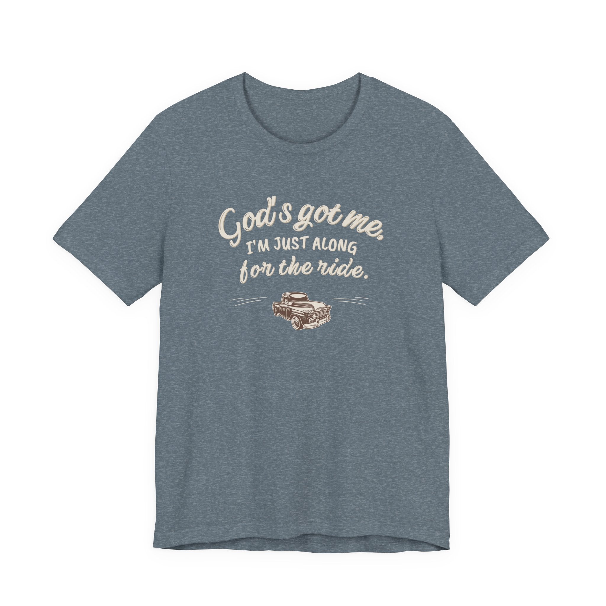 God’s Got Me, I’m Just Along for the Ride Tee