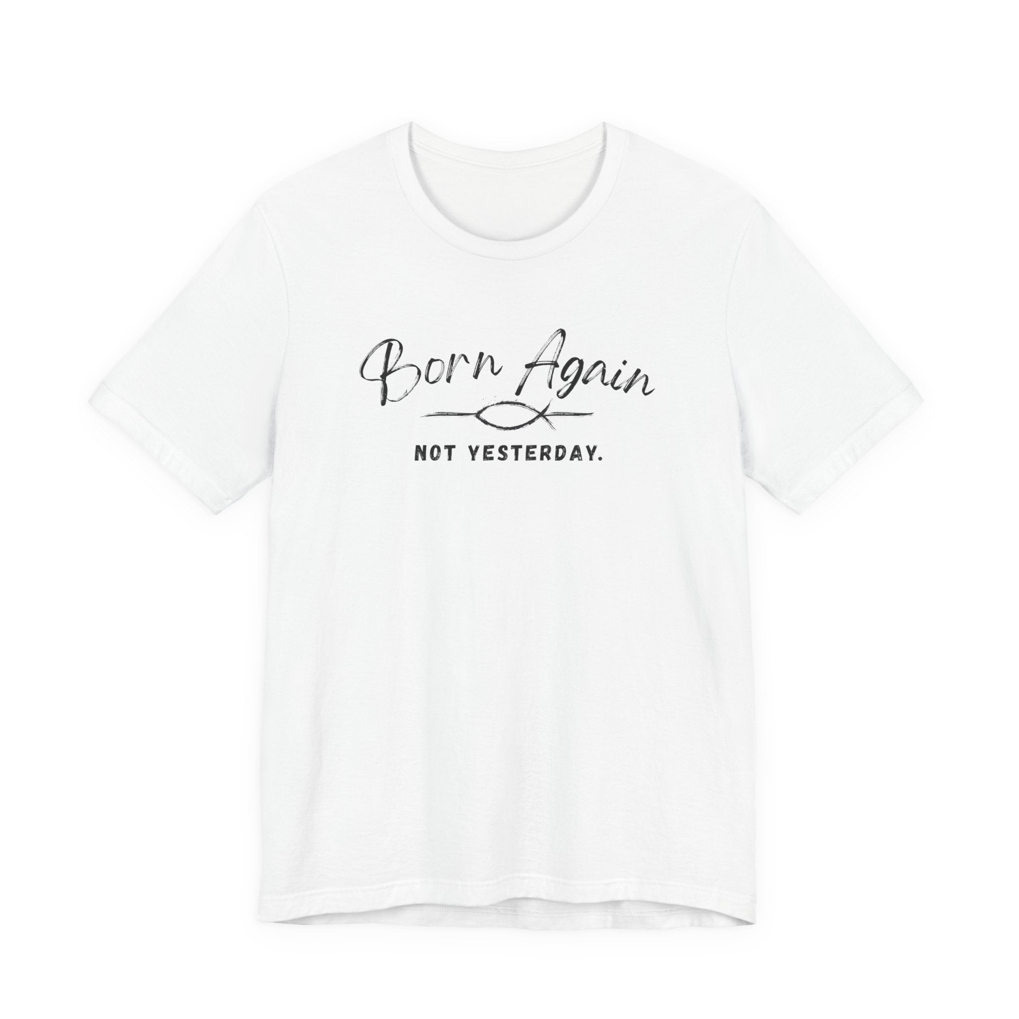 Born Again Not Yesterday T-Shirt — Inspirational Christian Faith Tee