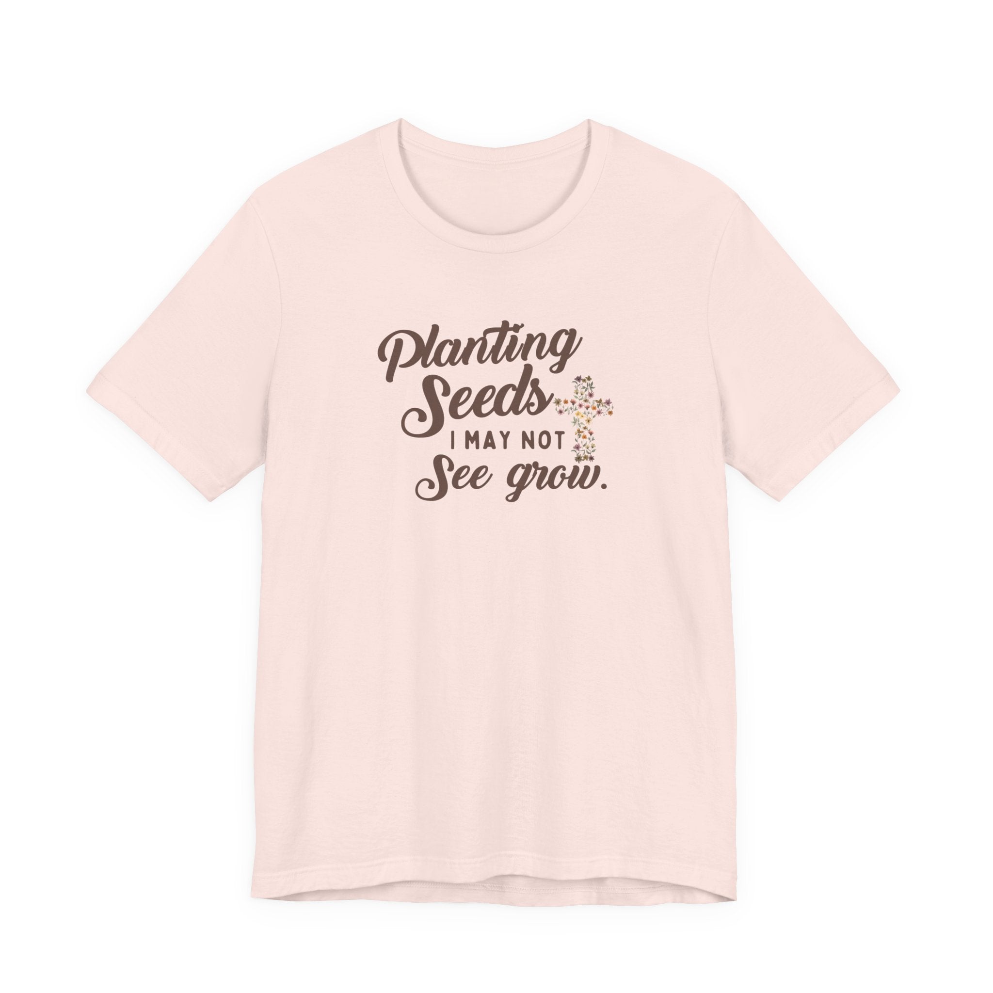 Planting Seeds I May Not See Grow Tee