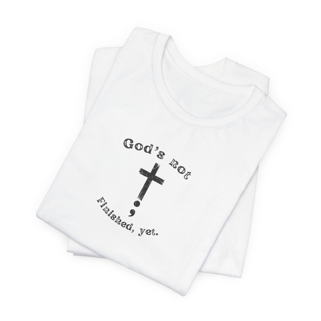 God's Not Finished Yet T-Shirt — Inspirational Christian Faith Tee with Cross