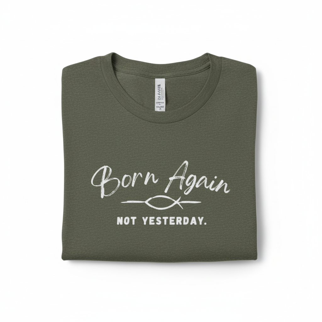 Born Again Not Yesterday T-Shirt — Inspirational Christian Faith Tee