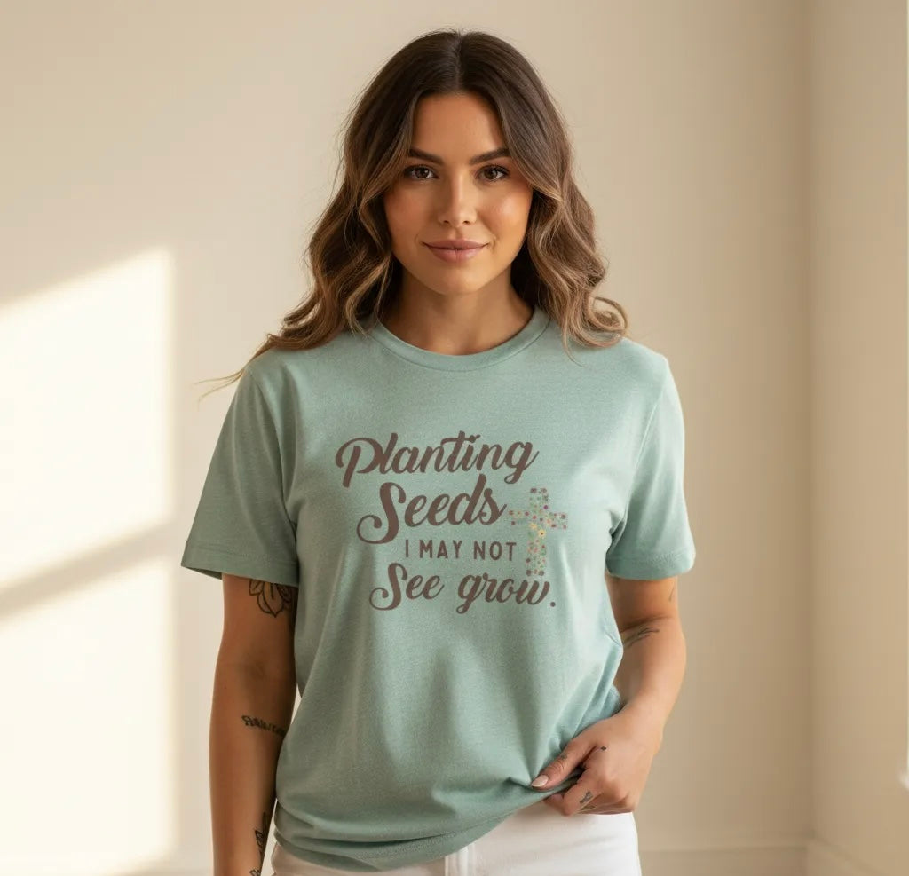 Planting Seeds I May Not See Grow Tee