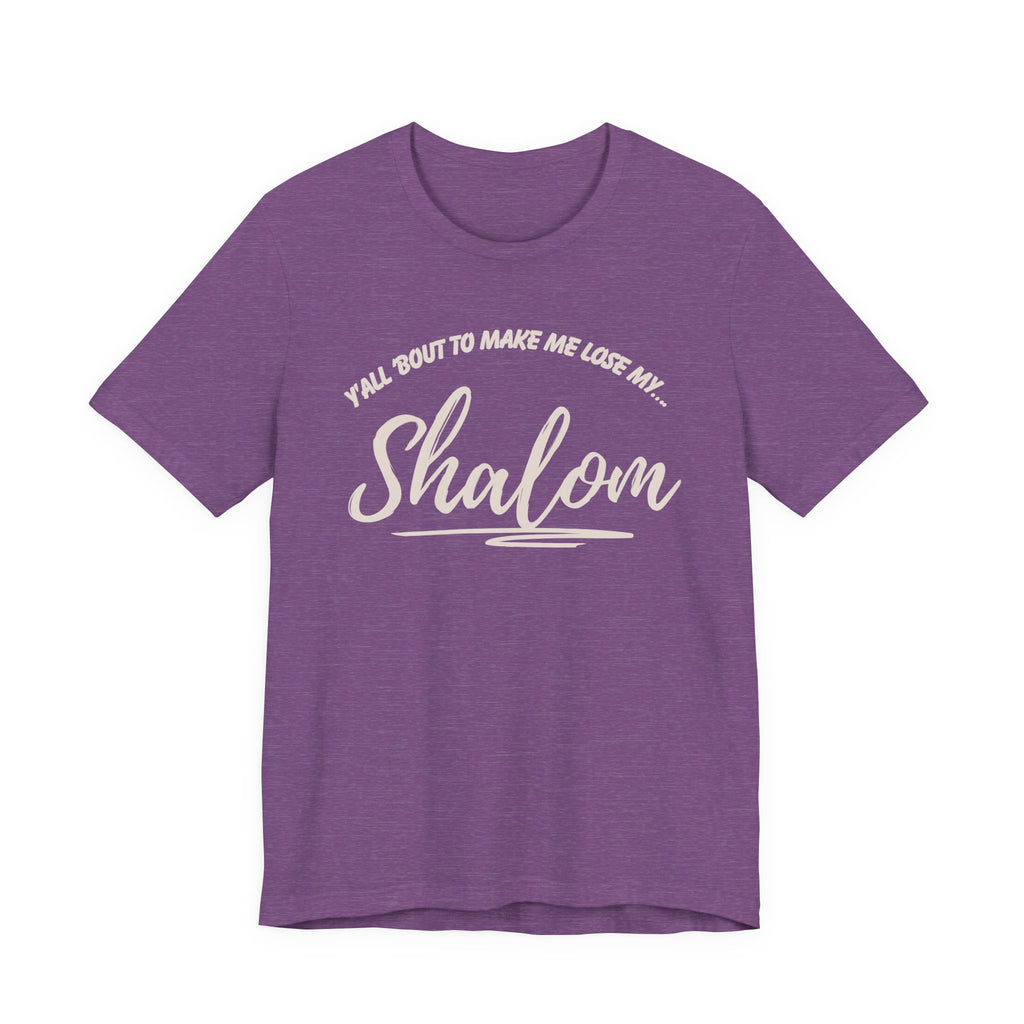 Y’all ‘Bout to Make Me Lose My Shalom Shirt