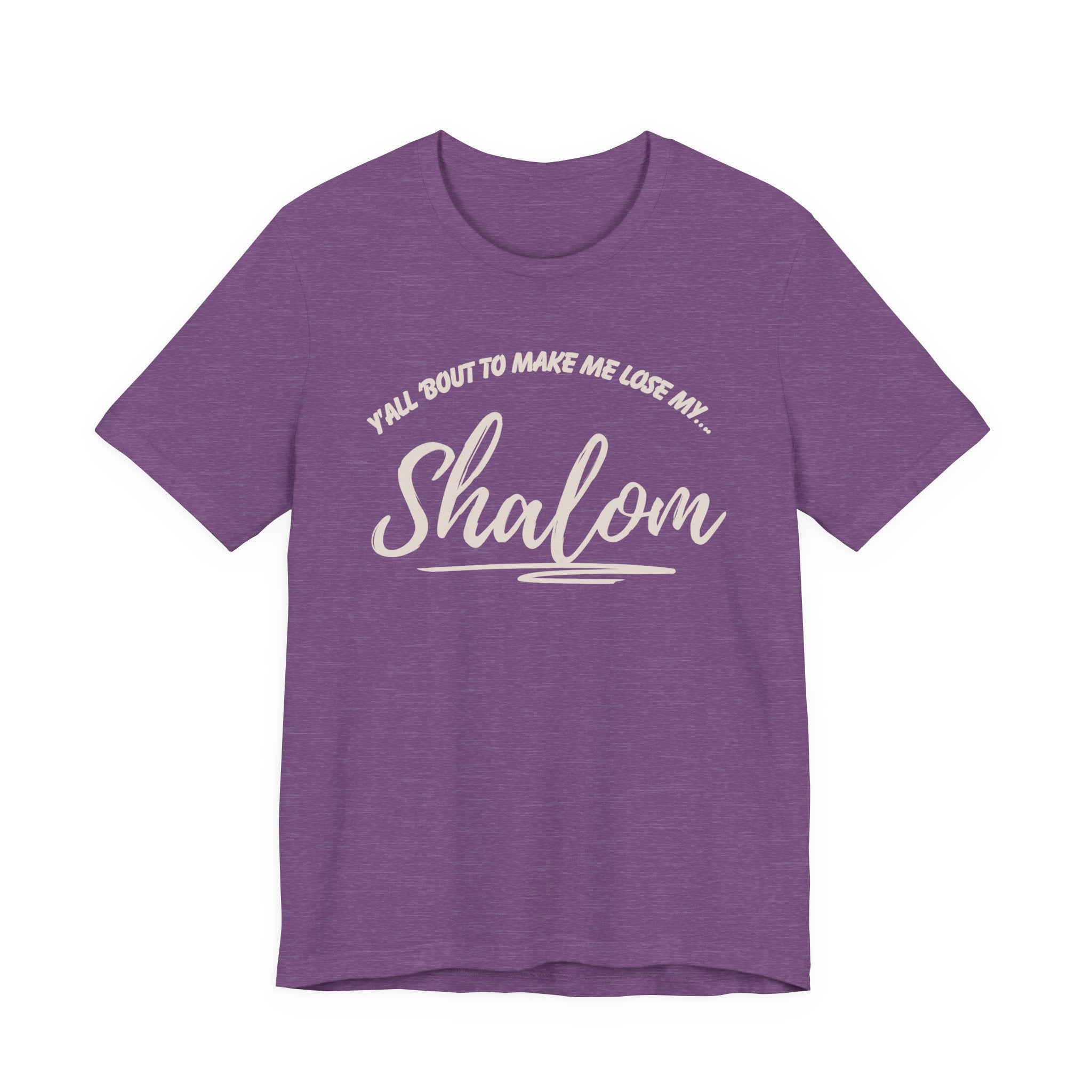 Y’all ‘Bout to Make Me Lose My Shalom Shirt
