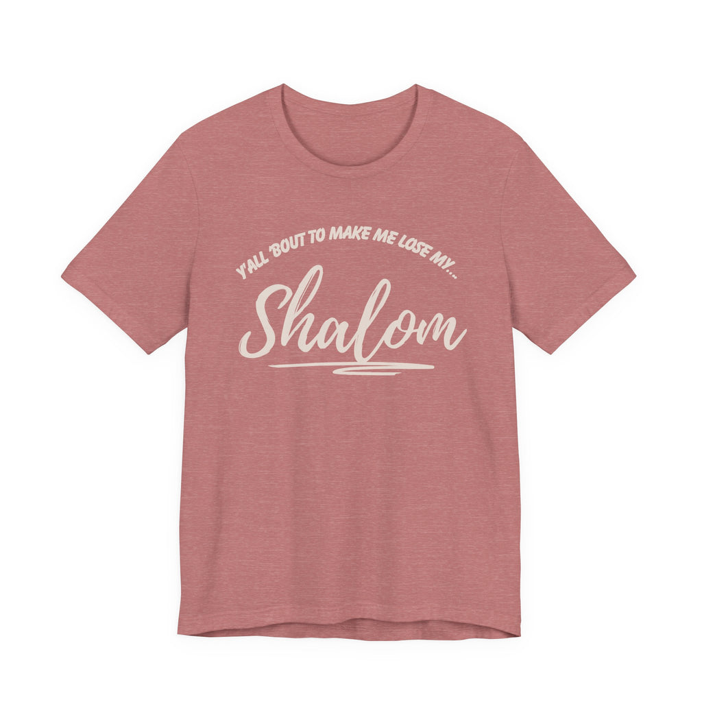 Y’all ‘Bout to Make Me Lose My Shalom Shirt