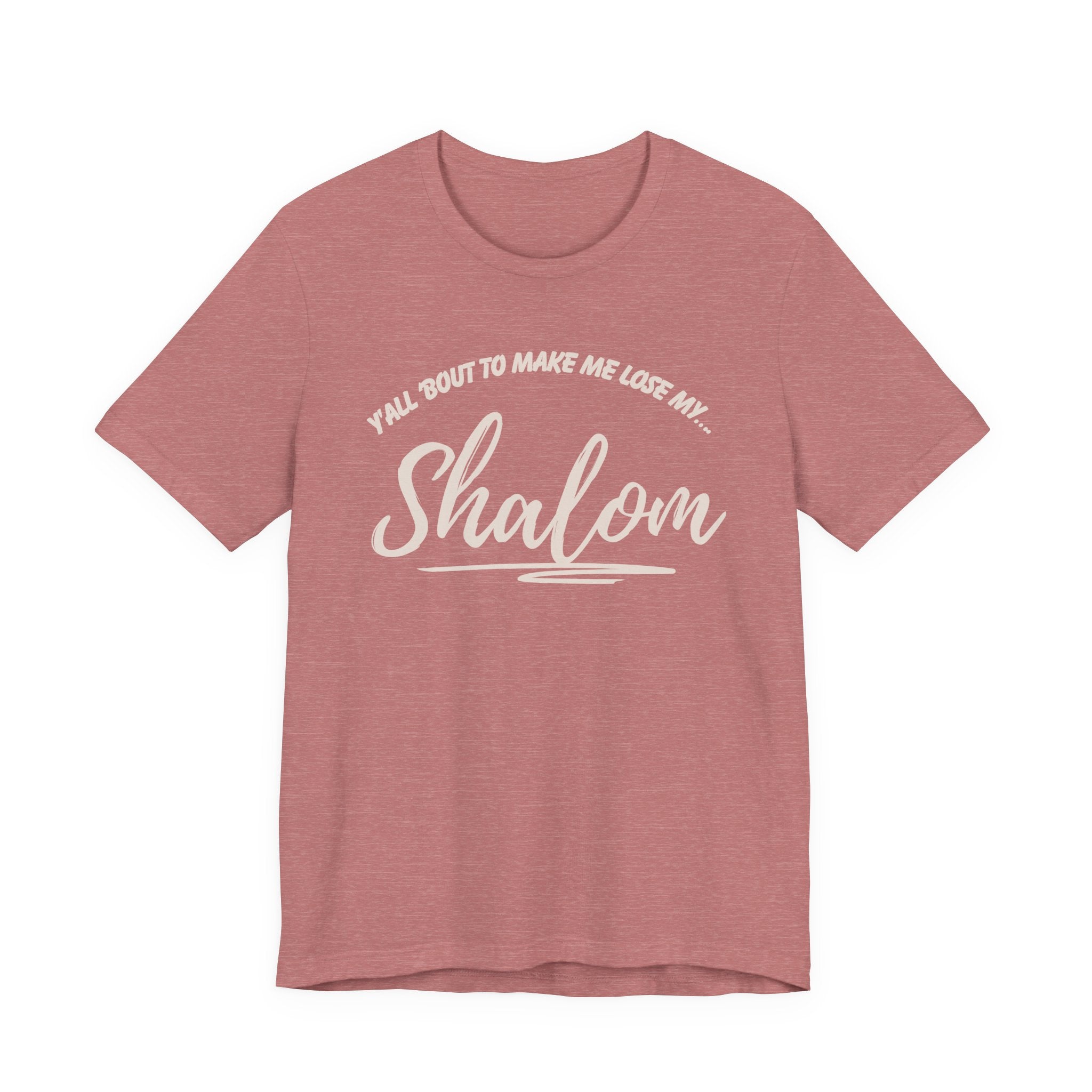 Y’all ‘Bout to Make Me Lose My Shalom Shirt