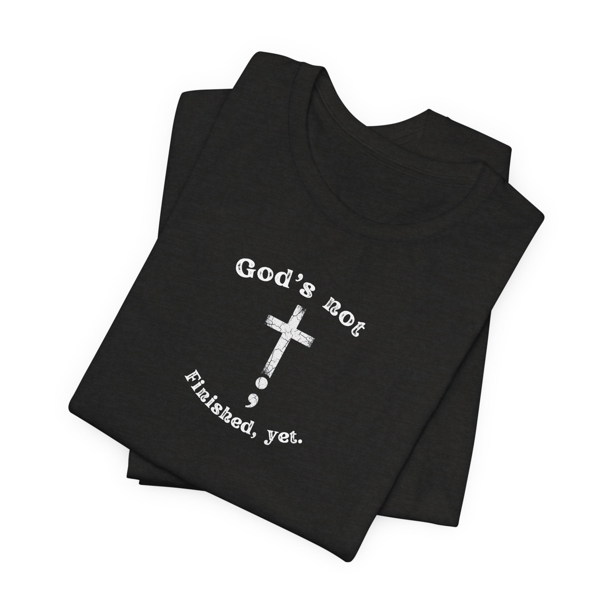God's Not Finished Yet T-Shirt — Inspirational Christian Faith Tee with Cross