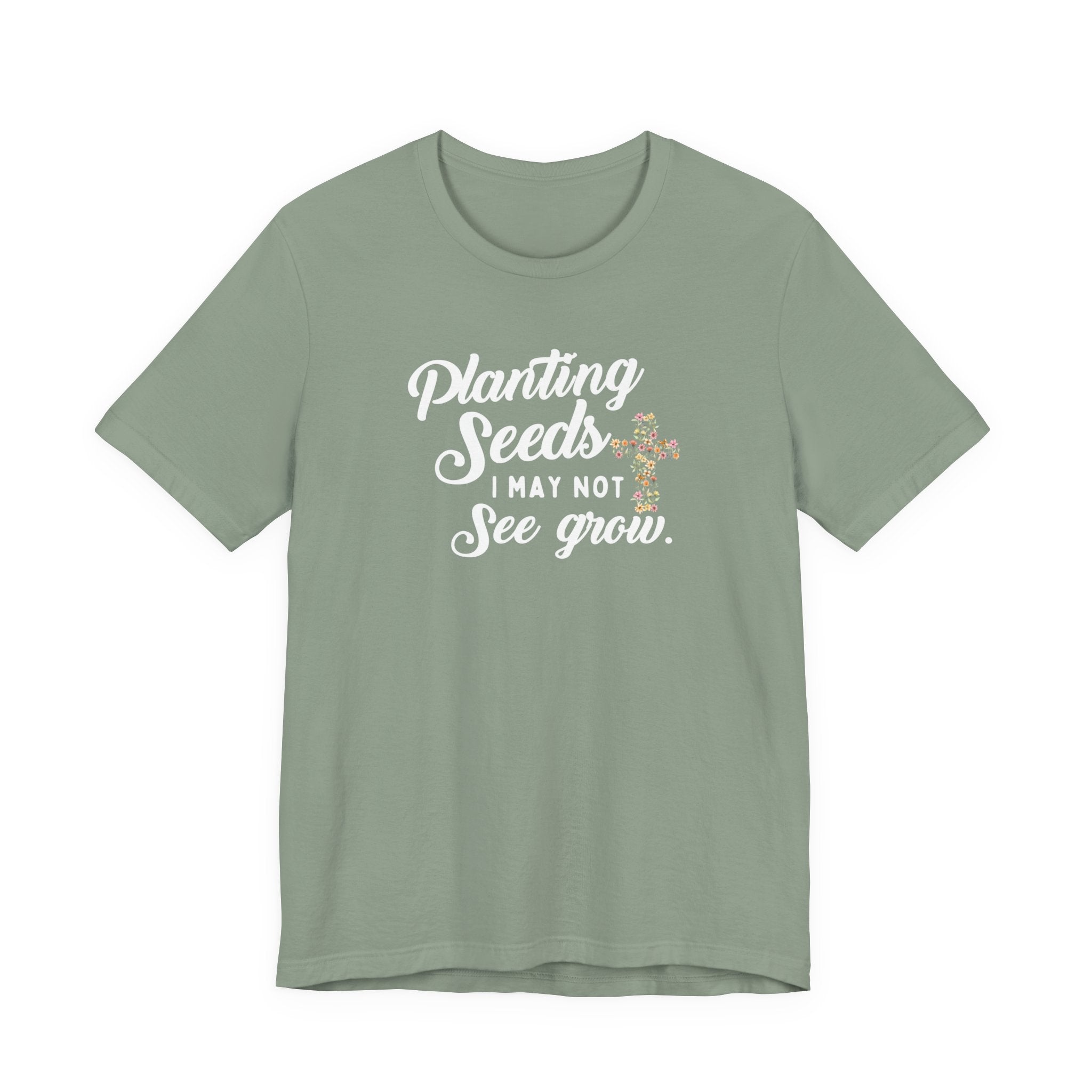 Planting Seeds I May Not See Grow Tee