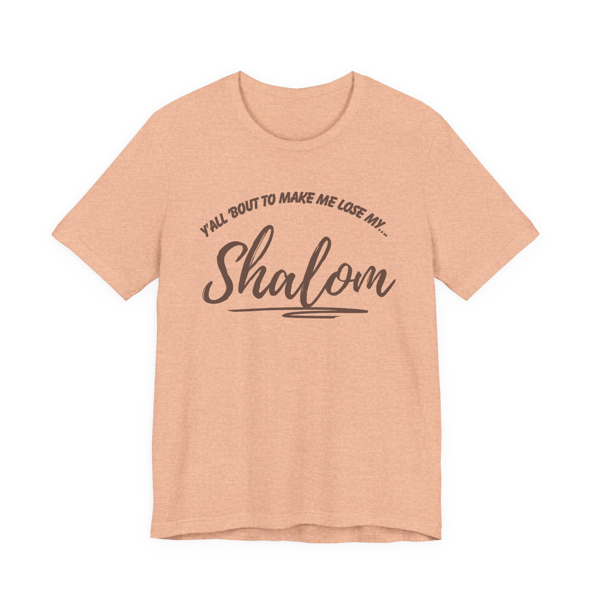 Y’all ‘Bout to Make Me Lose My Shalom Shirt