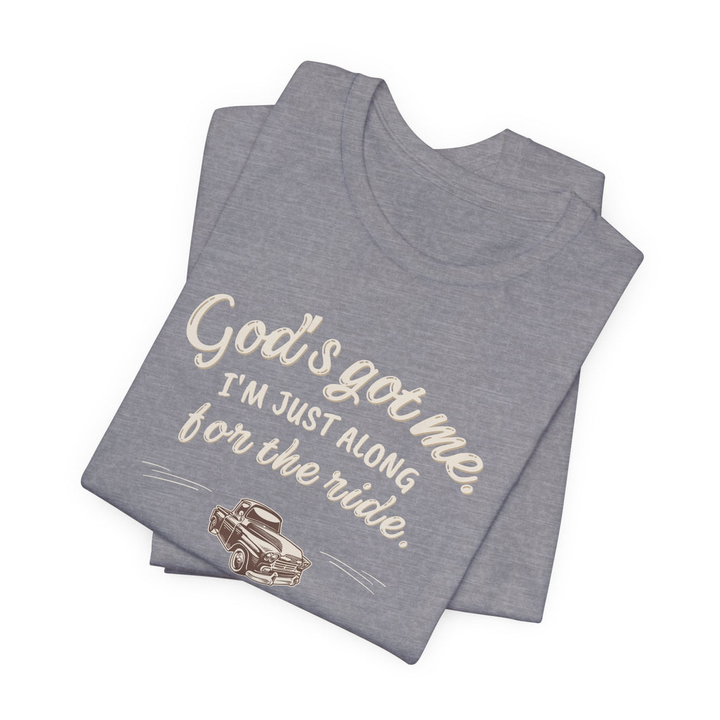 God’s Got Me, I’m Just Along for the Ride Tee