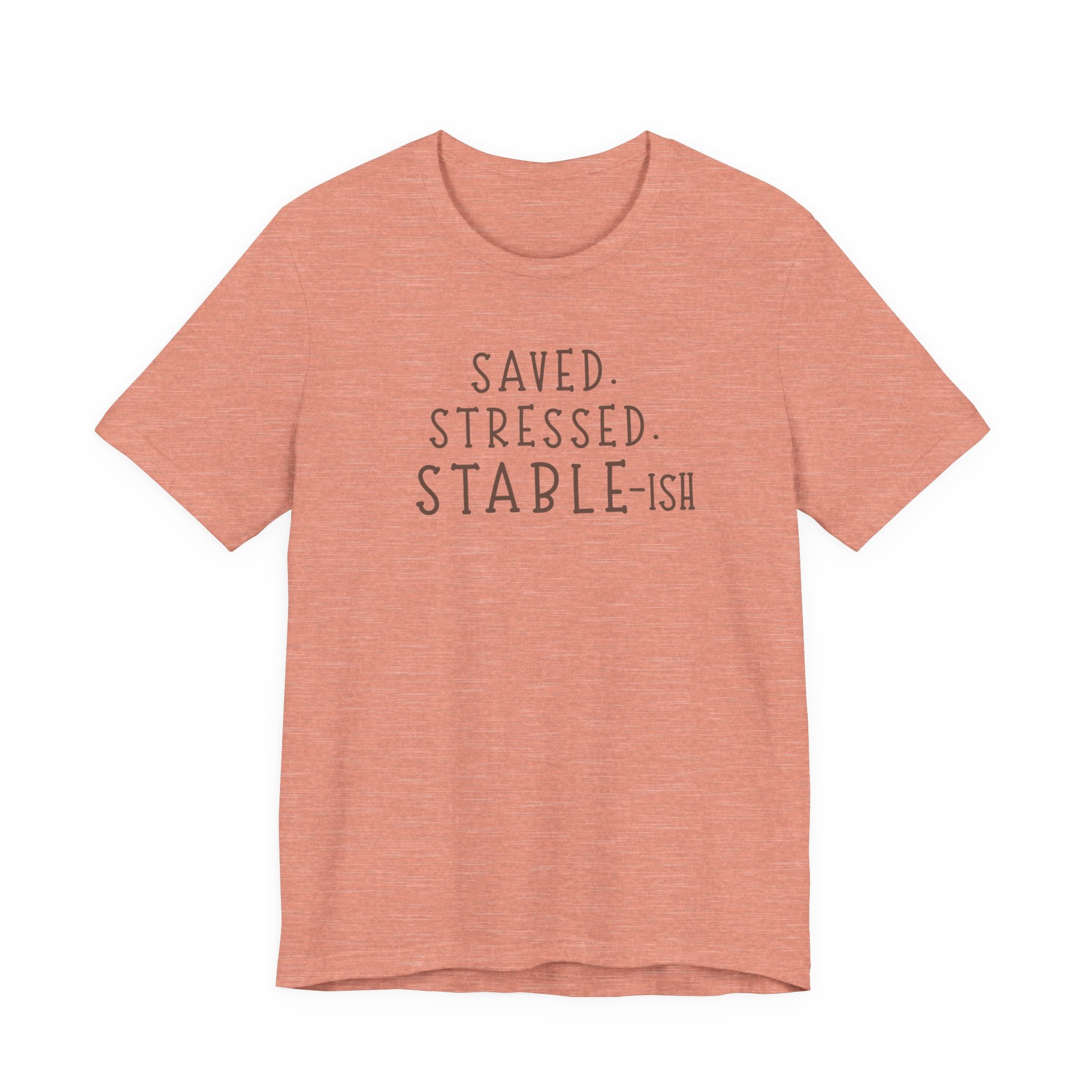 Saved Stressed Stable-ish Shirt