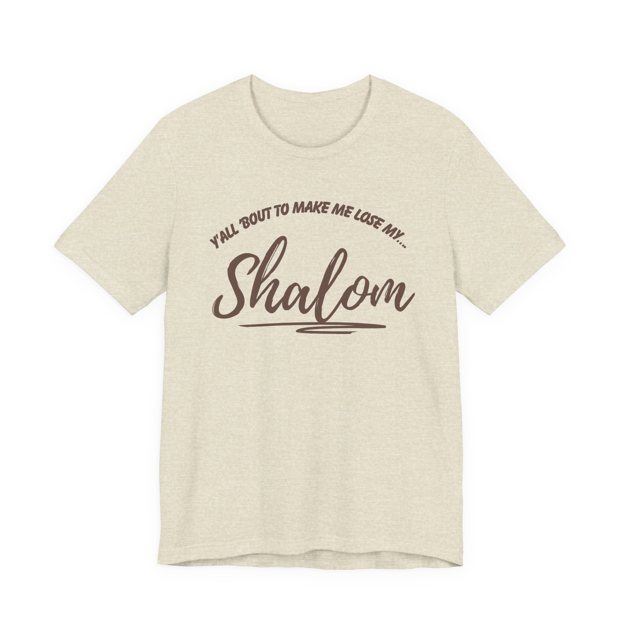 Y’all ‘Bout to Make Me Lose My Shalom Shirt