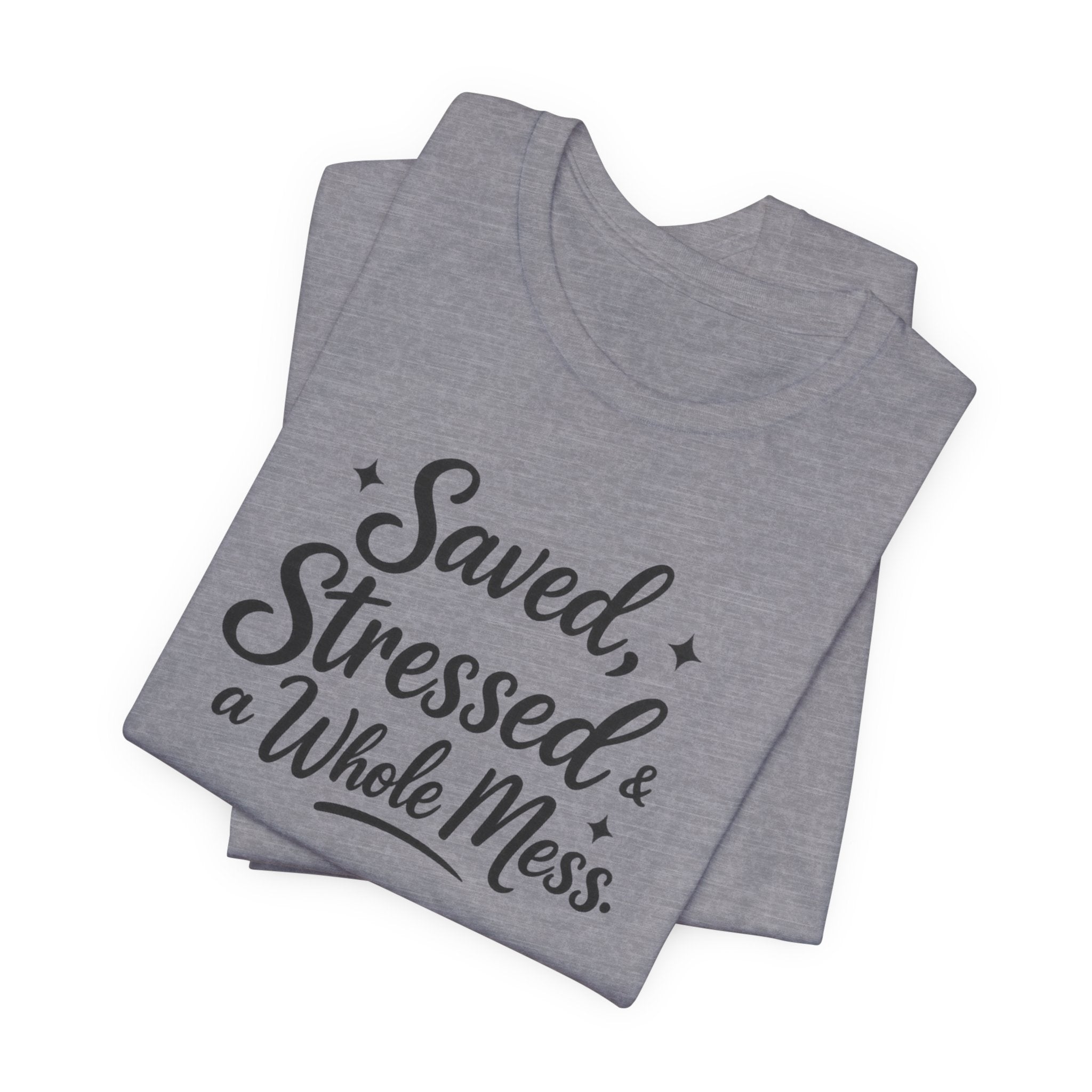 Saved, Stressed & a Whole Mess Tee | Faith + Real Life Graphic Shirt