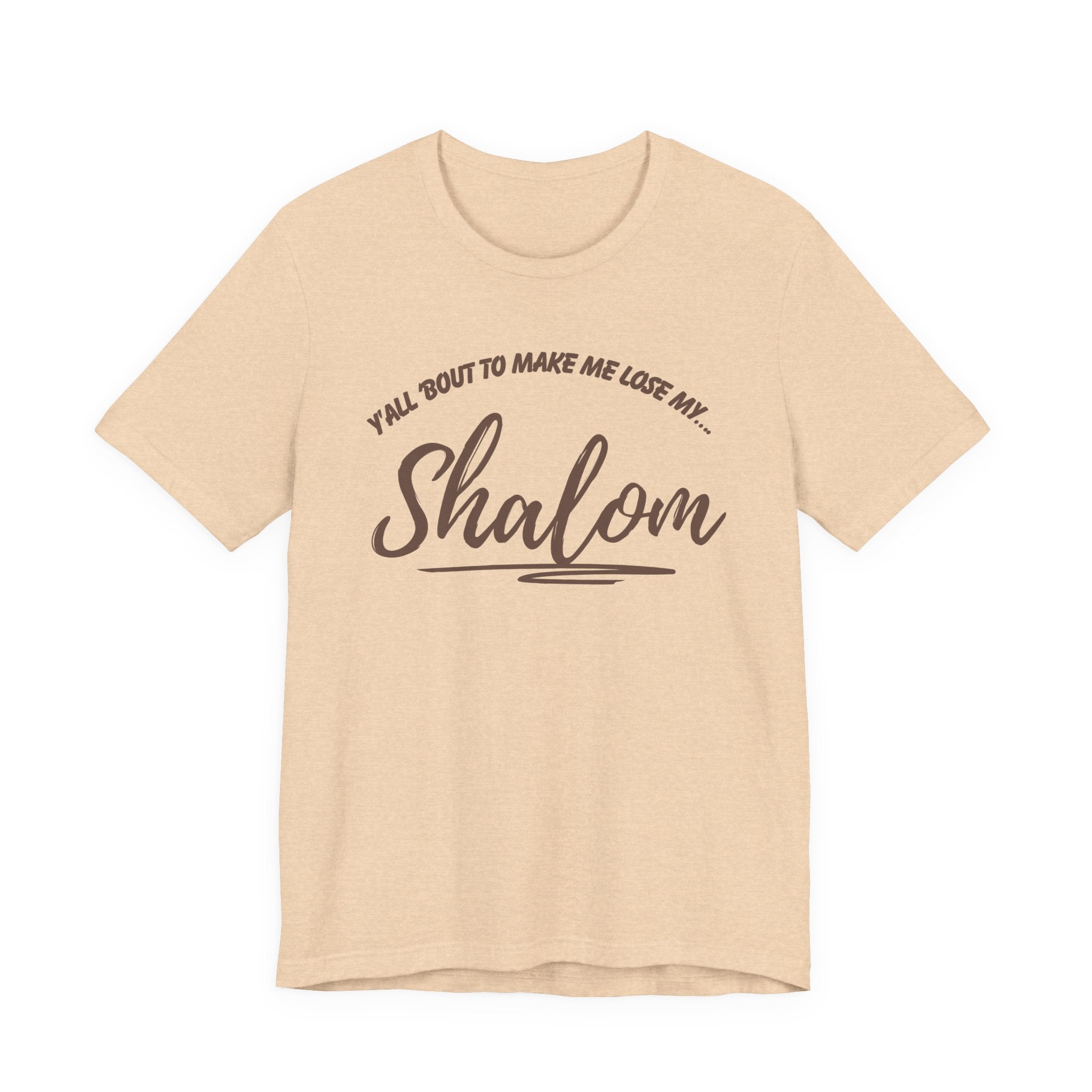 Y’all ‘Bout to Make Me Lose My Shalom Shirt