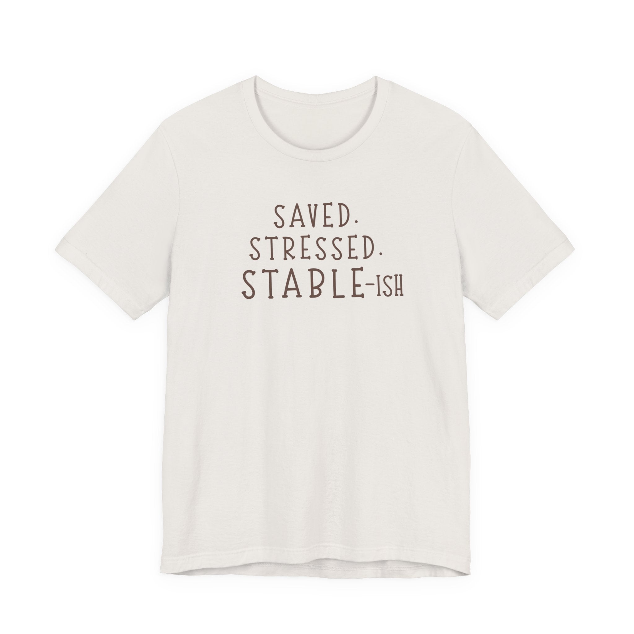 Saved Stressed Stable-ish Shirt