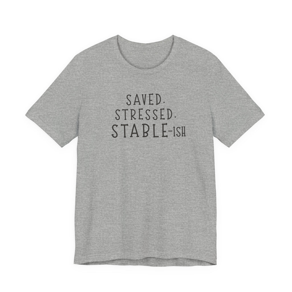 Saved Stressed Stable-ish Shirt
