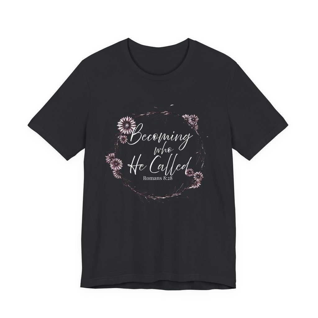 Becoming Who He Called Me To Be Shirt | Romans 8:28