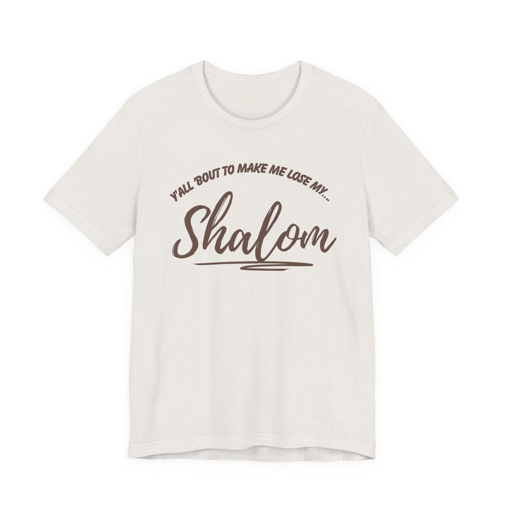 Y’all ‘Bout to Make Me Lose My Shalom Shirt