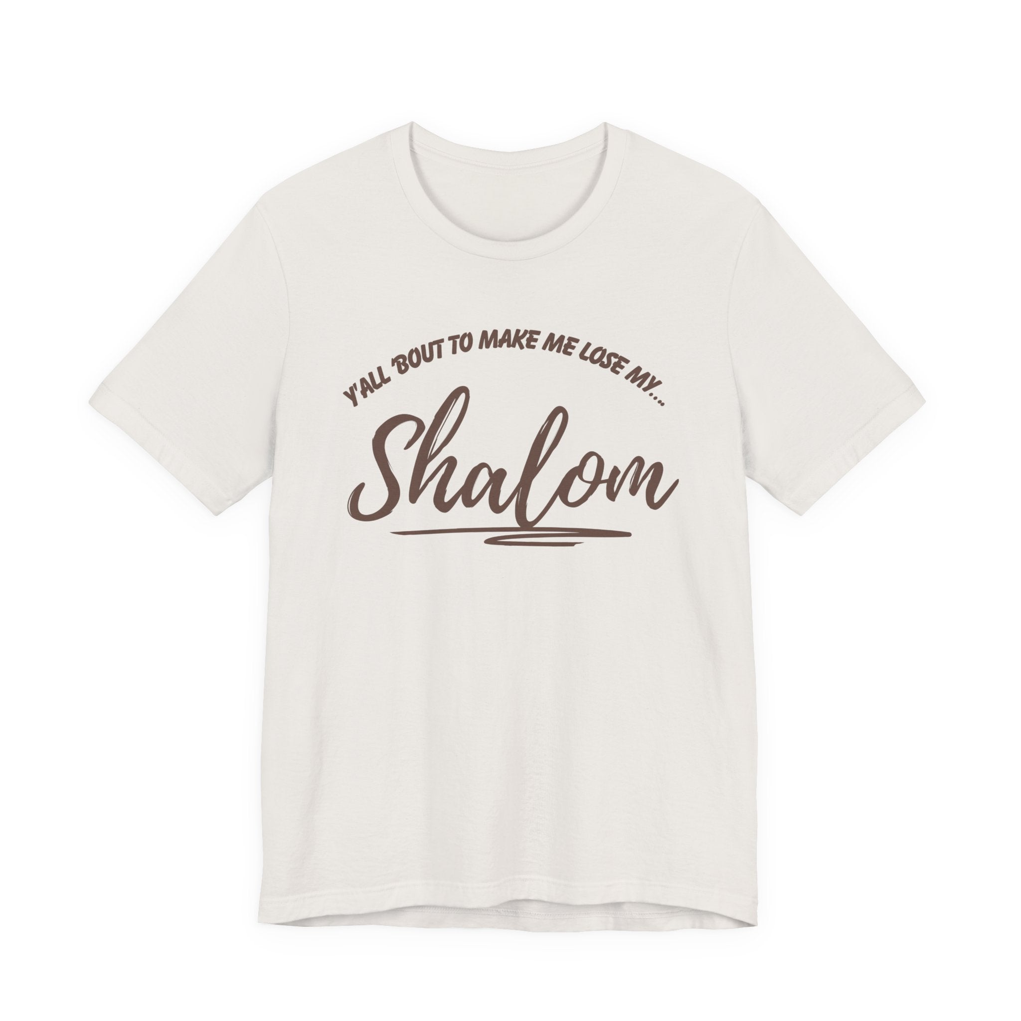 Y’all ‘Bout to Make Me Lose My Shalom Shirt