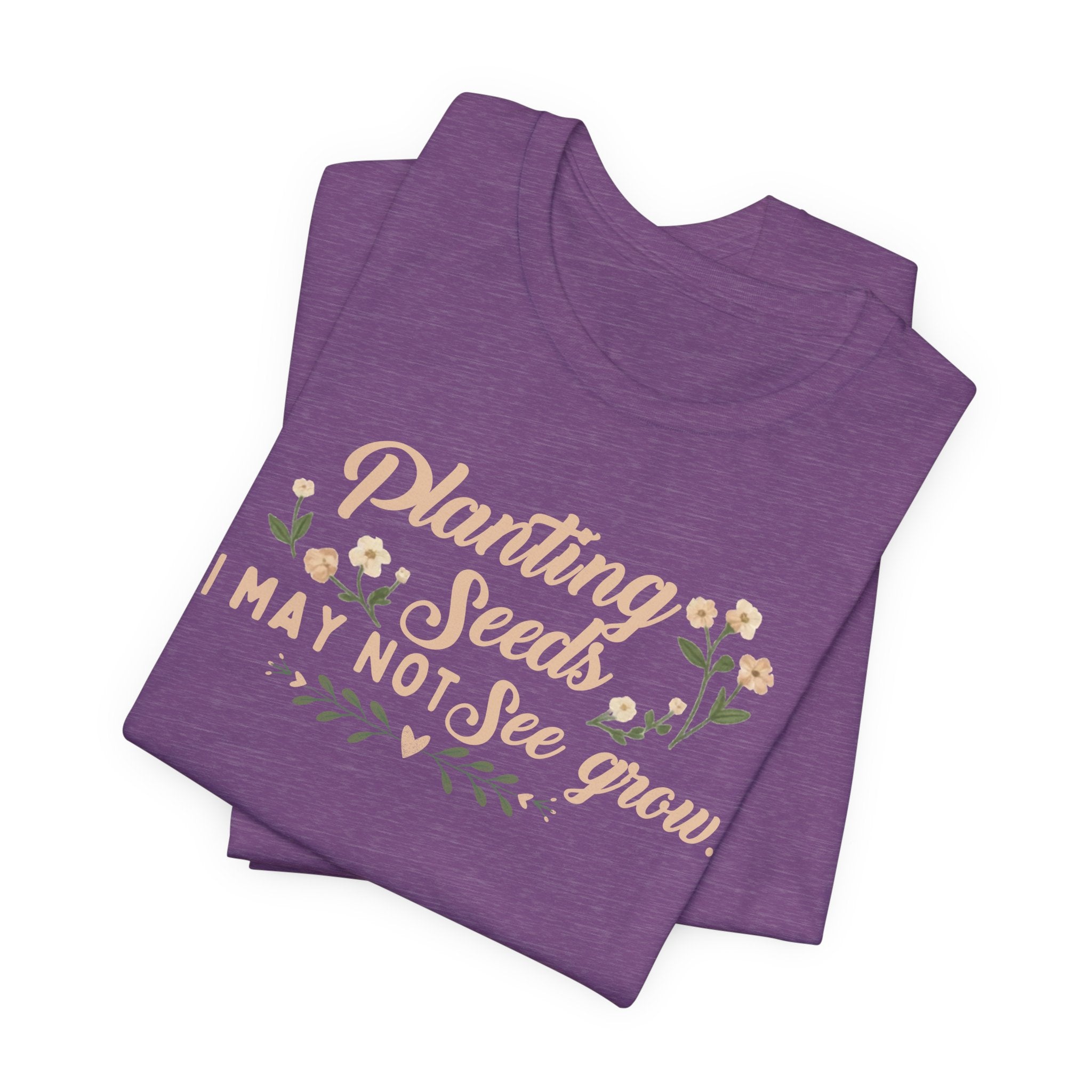 Planting Seeds I May Not See Grow Tee