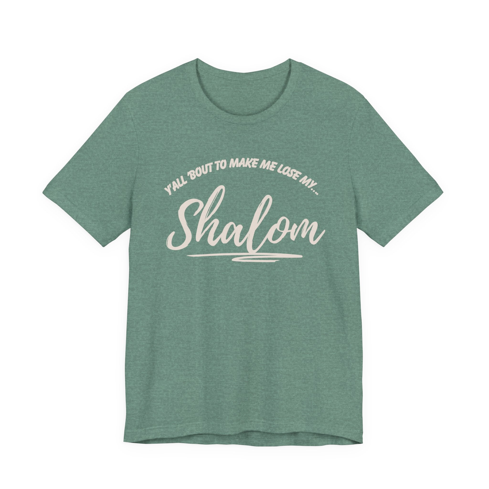 Y’all ‘Bout to Make Me Lose My Shalom Shirt