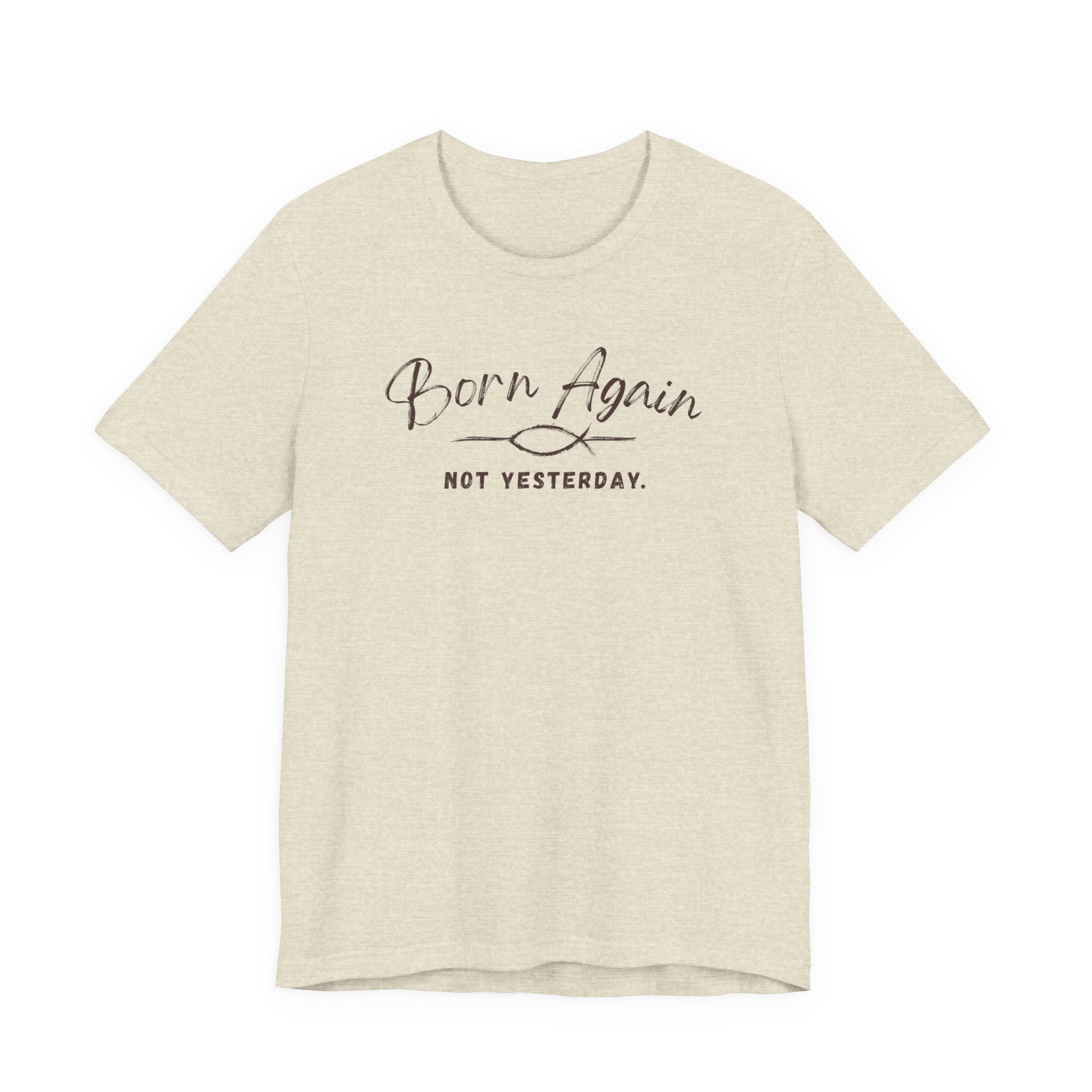Born Again Not Yesterday T-Shirt — Inspirational Christian Faith Tee