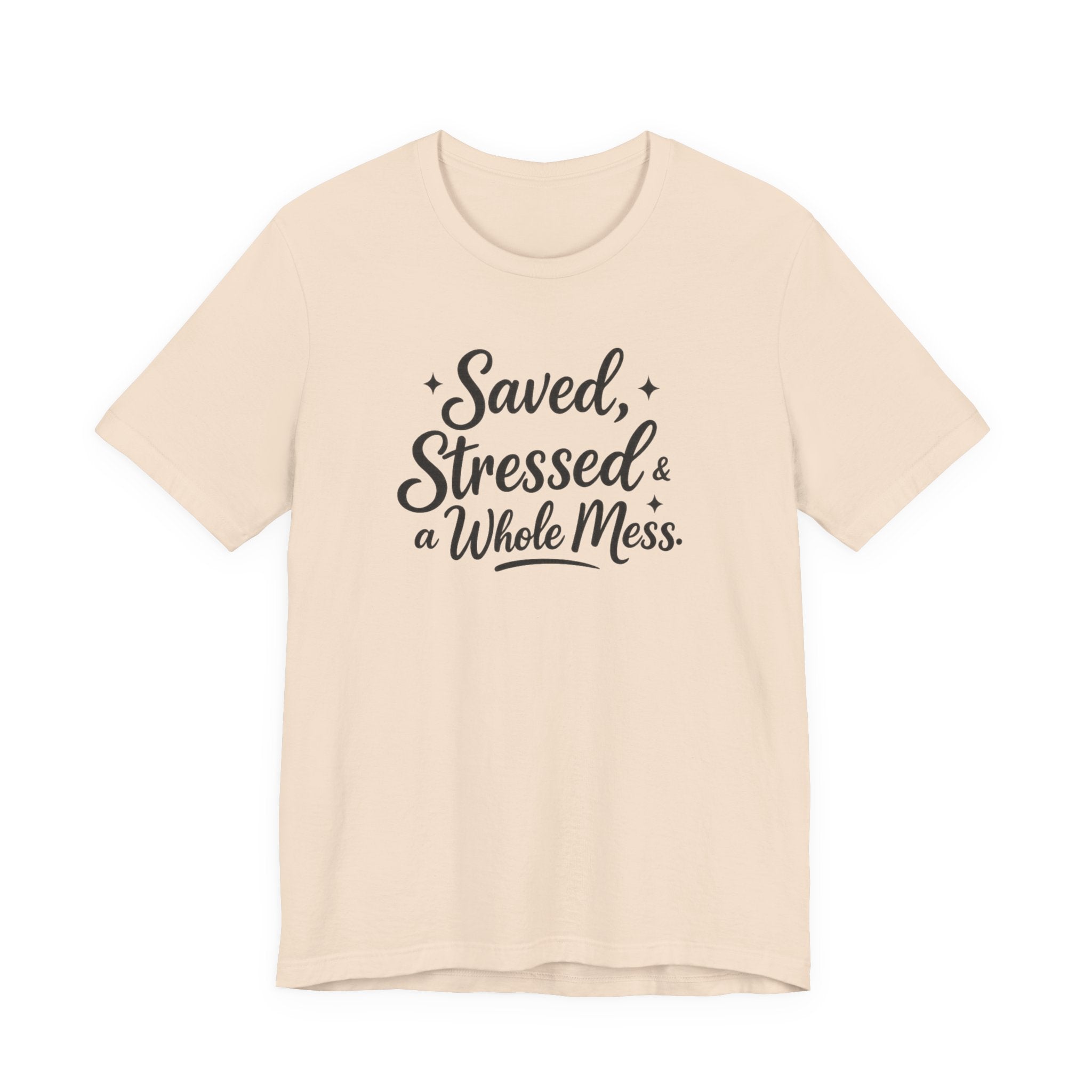 Saved, Stressed & a Whole Mess Tee | Faith + Real Life Graphic Shirt