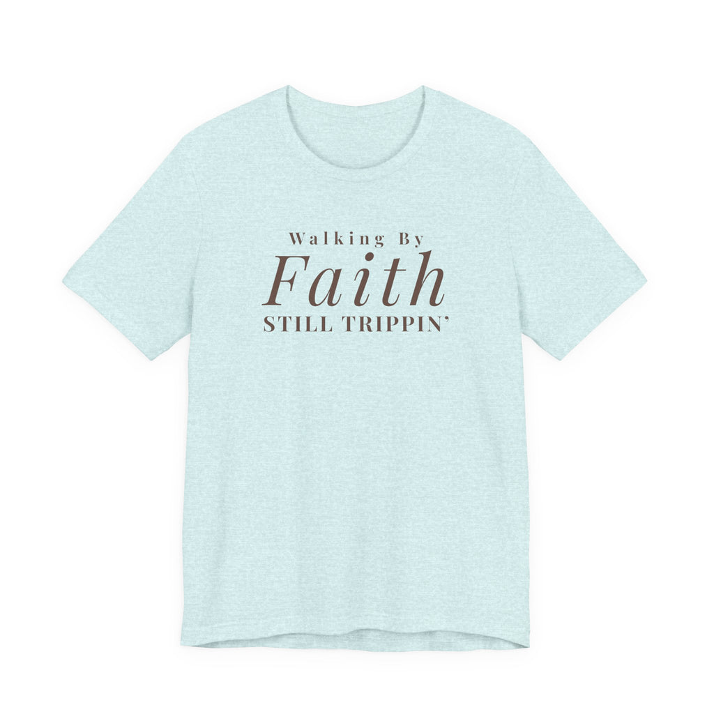 Faith Walking By Faith Still Trippin Tee