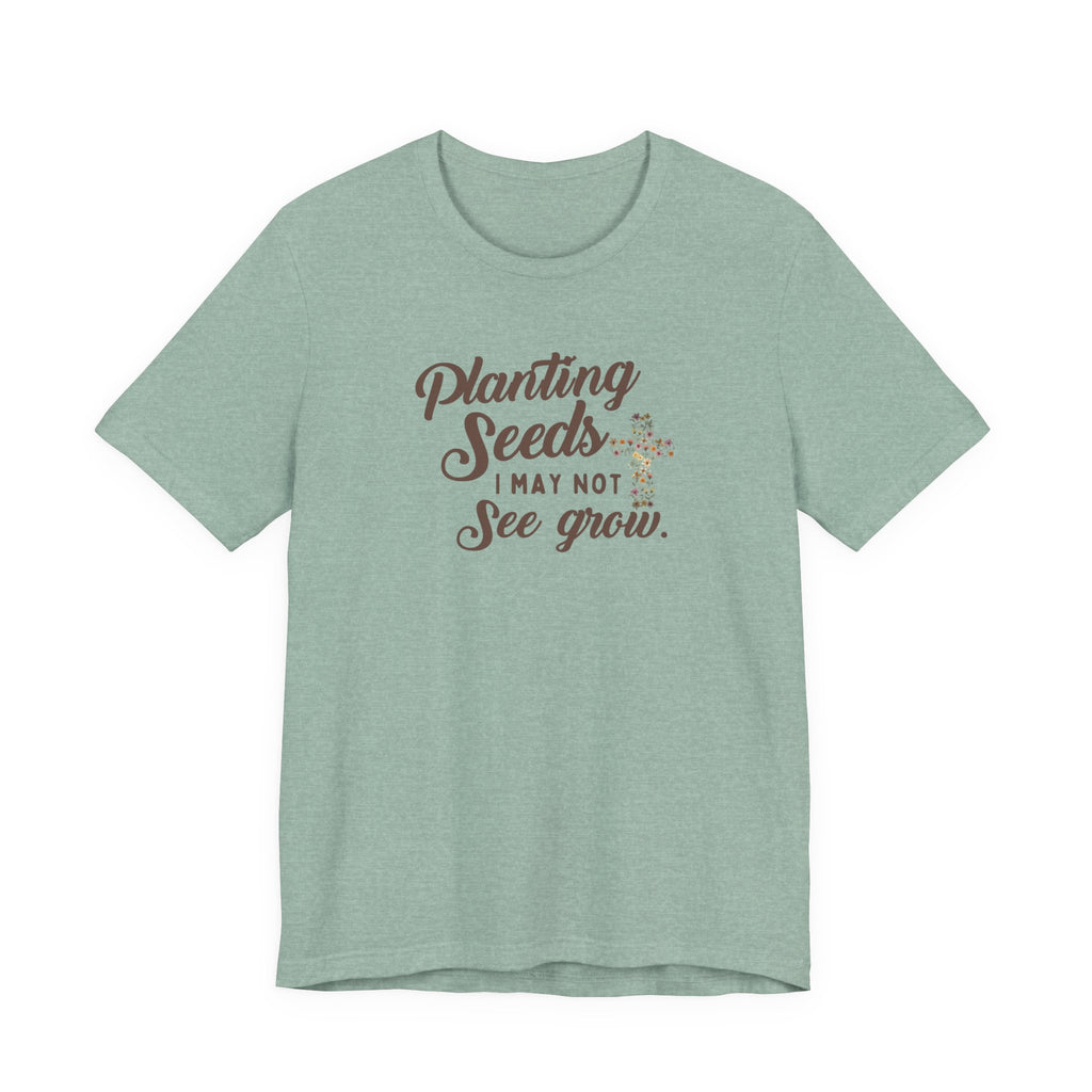 Planting Seeds I May Not See Grow Tee