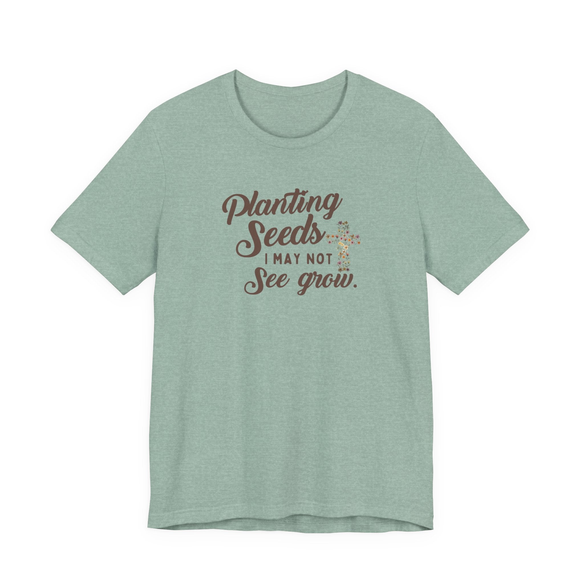 Planting Seeds I May Not See Grow Tee