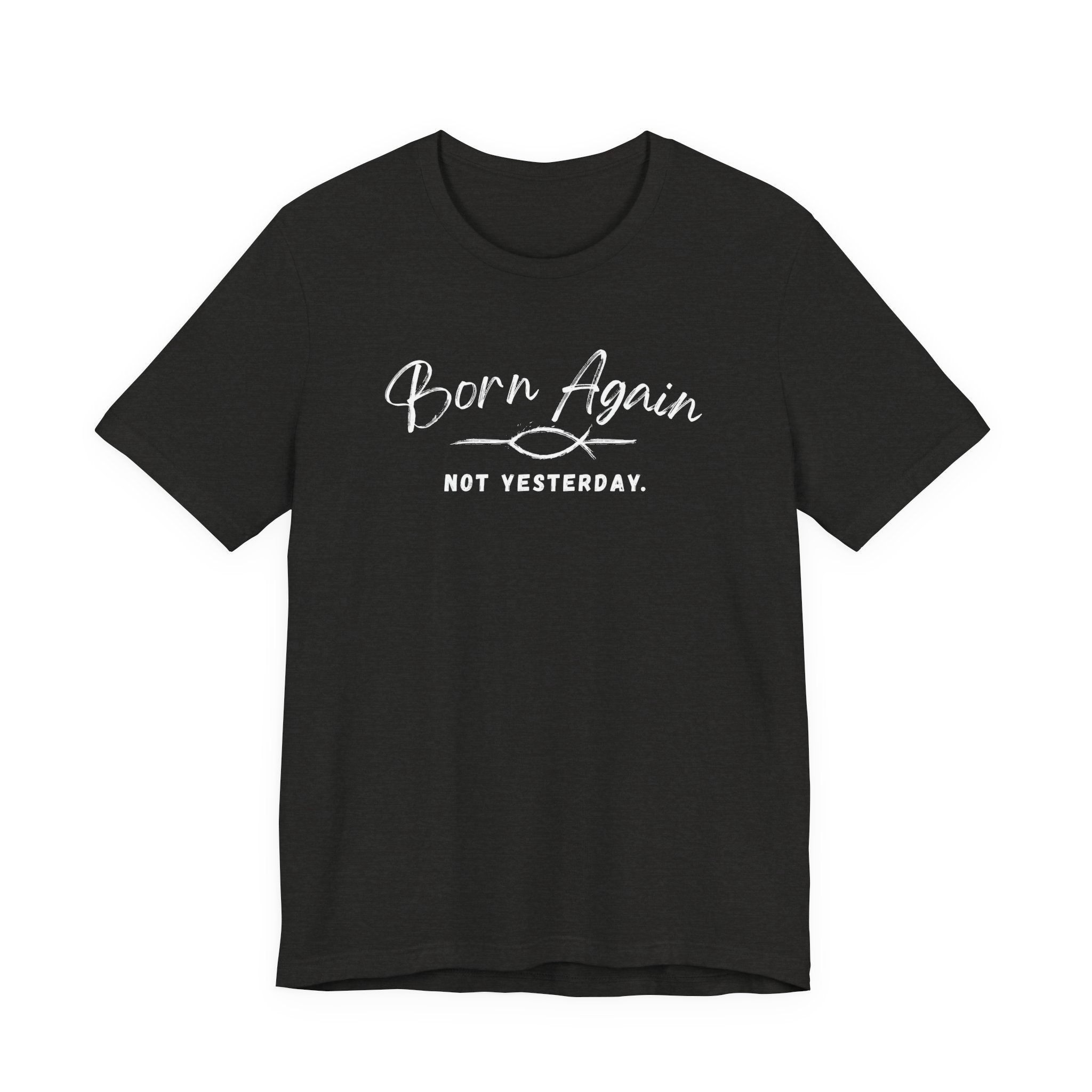 Born Again Not Yesterday T-Shirt — Inspirational Christian Faith Tee