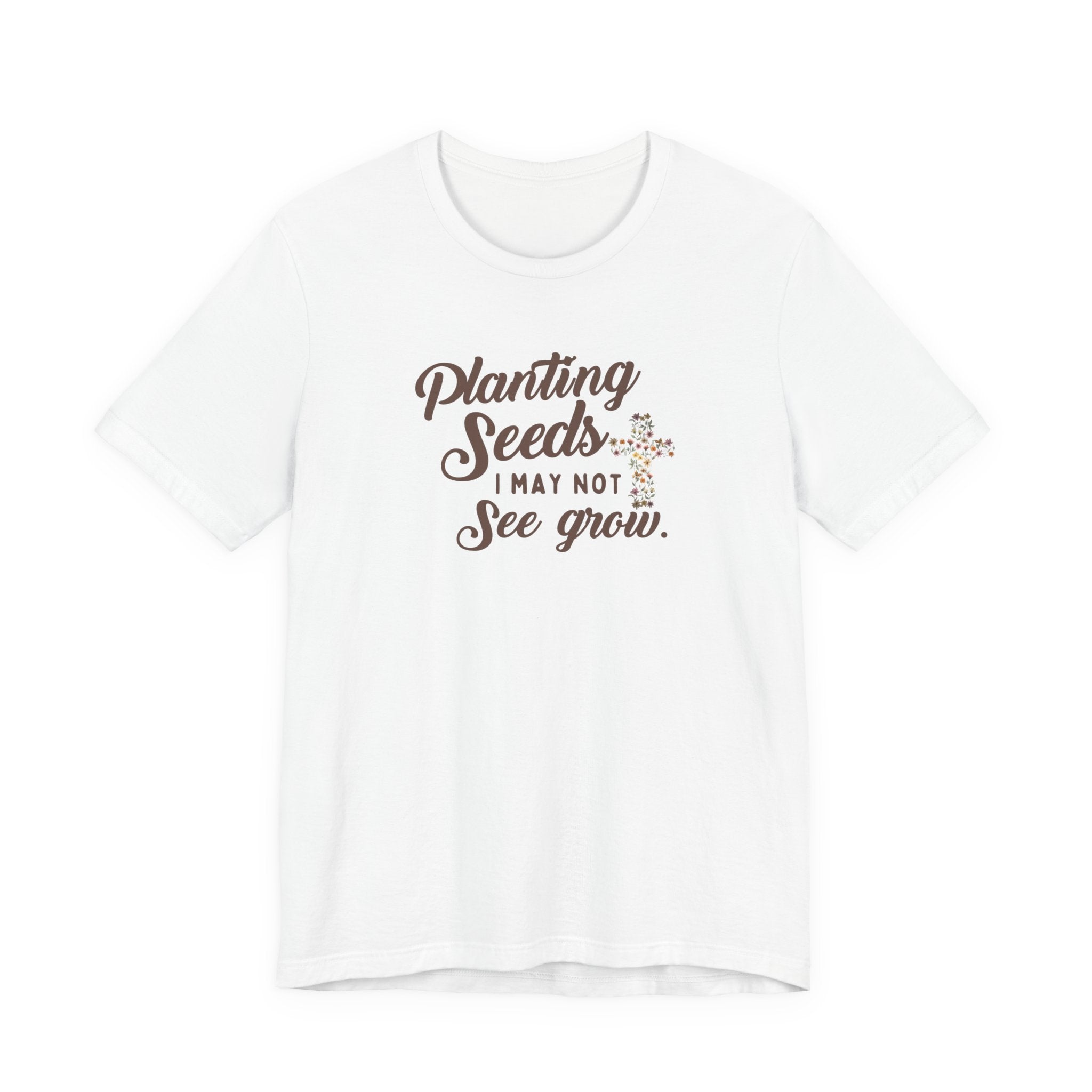 Planting Seeds I May Not See Grow Tee