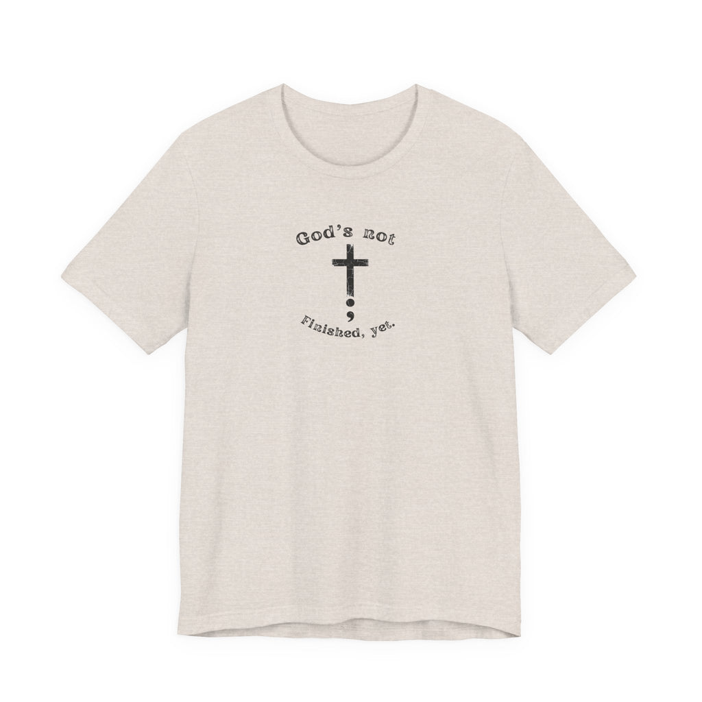 God's Not Finished Yet T-Shirt — Inspirational Christian Faith Tee with Cross