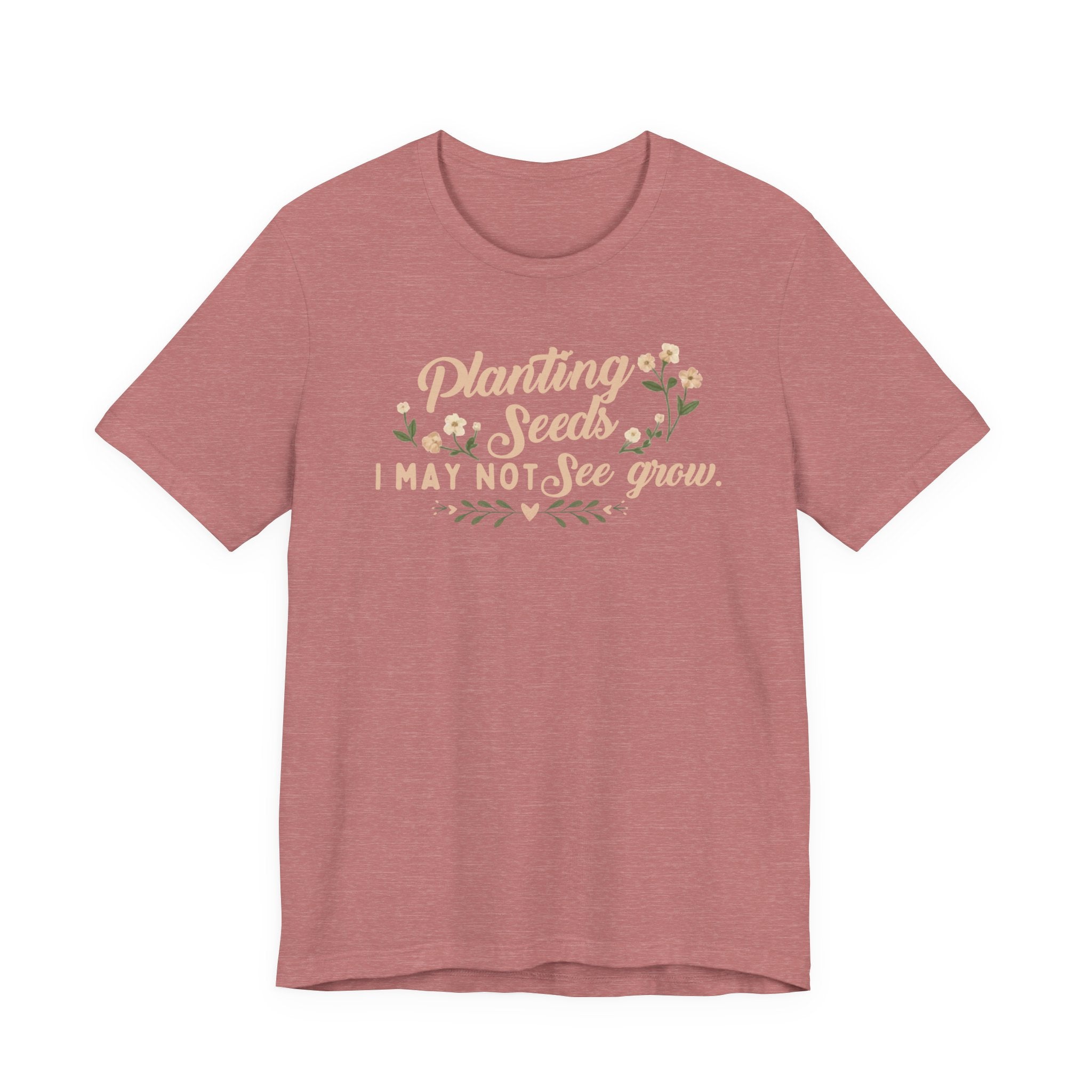 Planting Seeds I May Not See Grow Tee